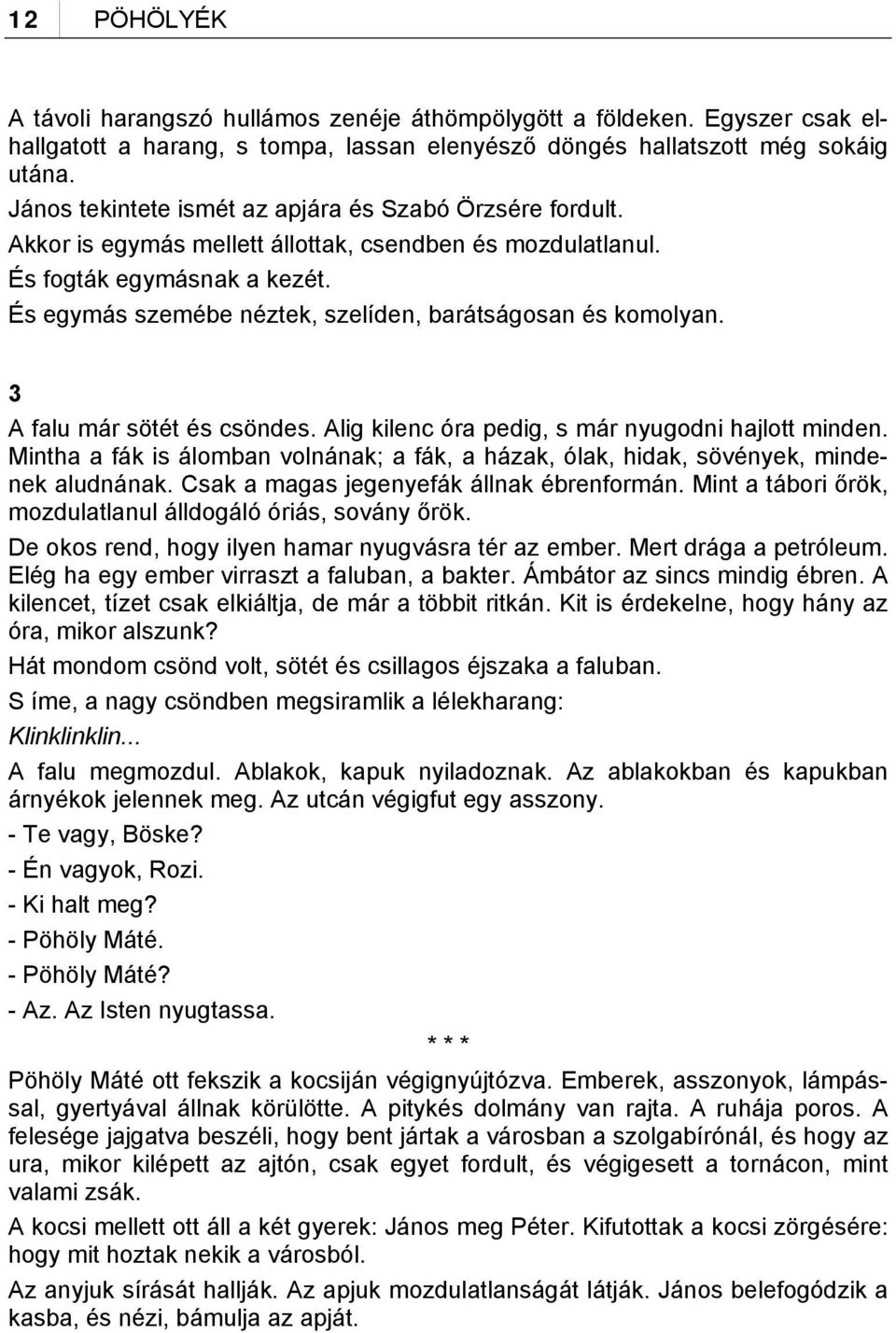 És egymás szemébe néztek, szelíden, barátságosan és komolyan. 3 A falu már sötét és csöndes. Alig kilenc óra pedig, s már nyugodni hajlott minden.