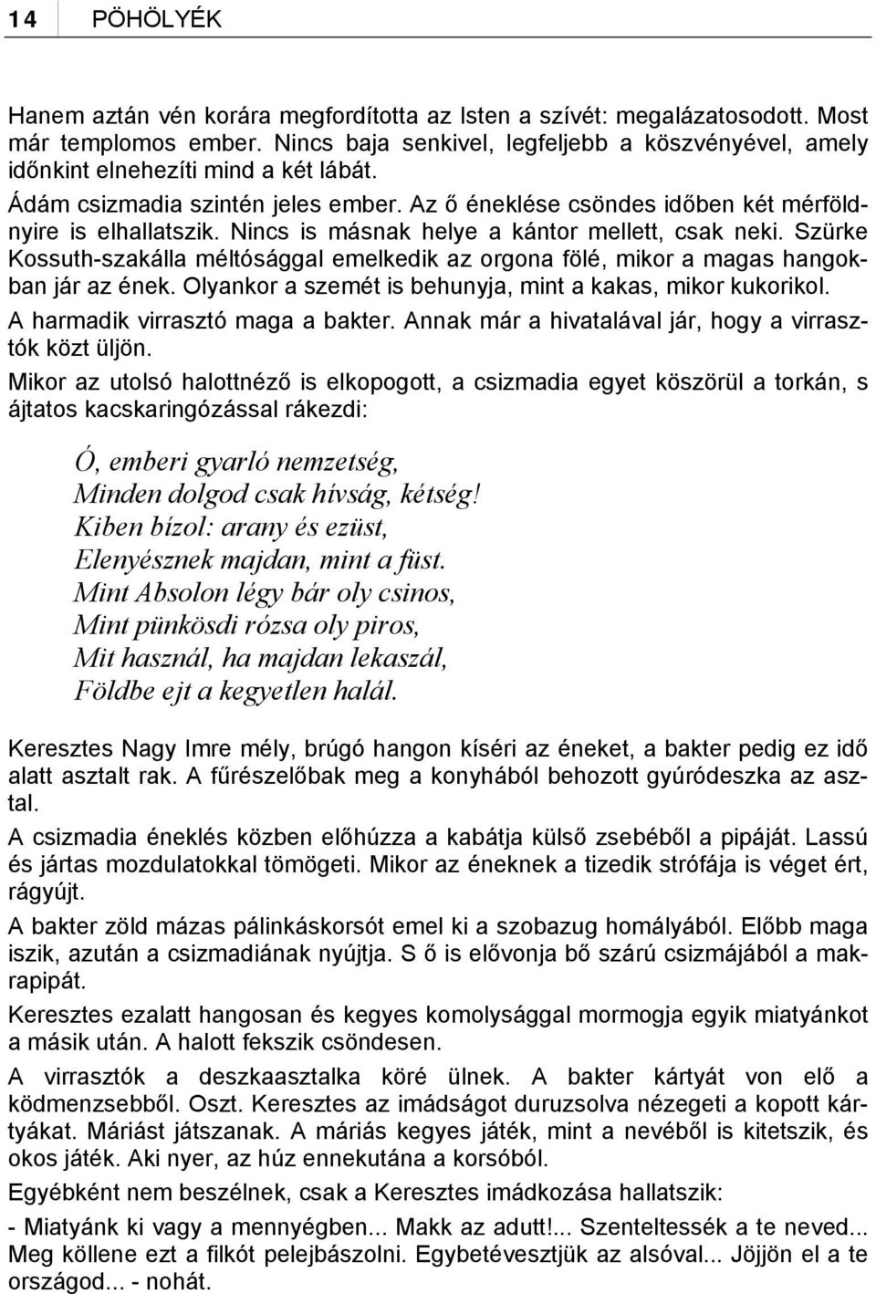 Nincs is másnak helye a kántor mellett, csak neki. Szürke Kossuth-szakálla méltósággal emelkedik az orgona fölé, mikor a magas hangokban jár az ének.