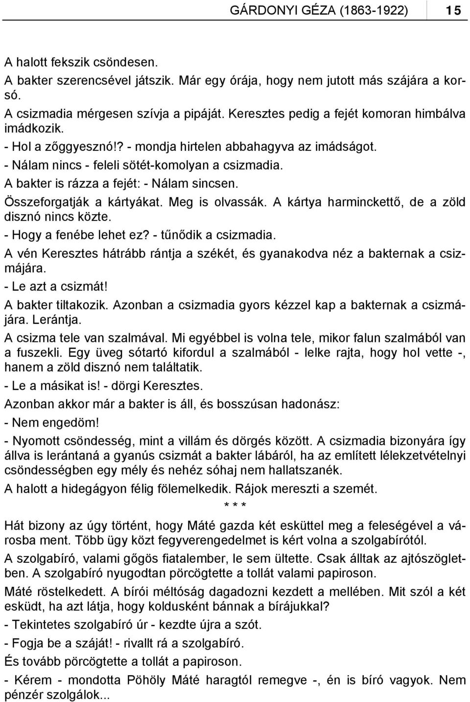 A bakter is rázza a fejét: - Nálam sincsen. Összeforgatják a kártyákat. Meg is olvassák. A kártya harminckettő, de a zöld disznó nincs közte. - Hogy a fenébe lehet ez? - tűnődik a csizmadia.