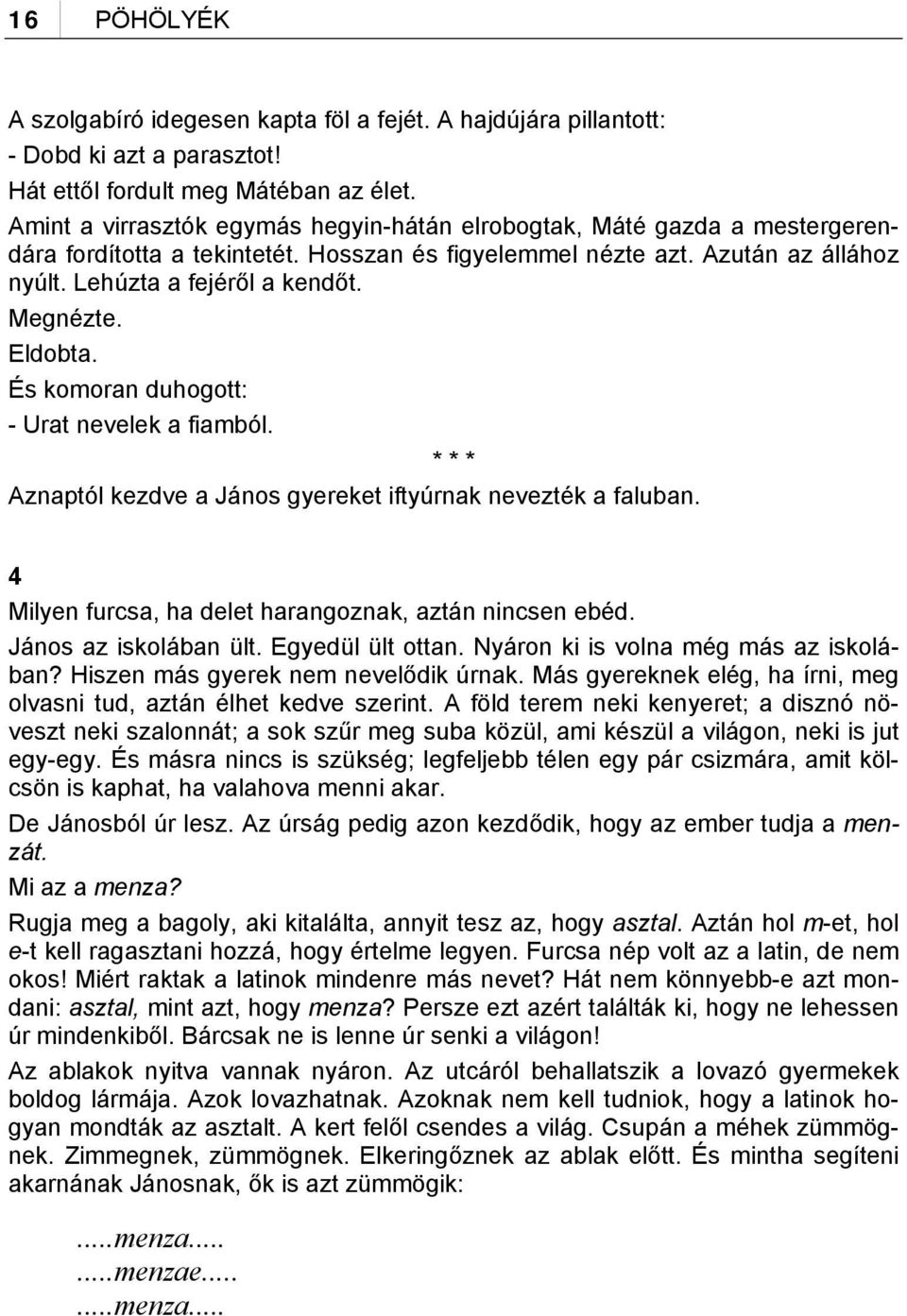 Megnézte. Eldobta. És komoran duhogott: - Urat nevelek a fiamból. * * * Aznaptól kezdve a János gyereket iftyúrnak nevezték a faluban. 4 Milyen furcsa, ha delet harangoznak, aztán nincsen ebéd.