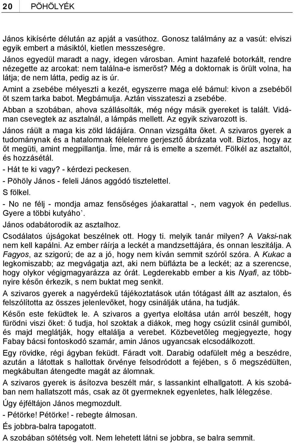 Amint a zsebébe mélyeszti a kezét, egyszerre maga elé bámul: kivon a zsebéből öt szem tarka babot. Megbámulja. Aztán visszateszi a zsebébe.