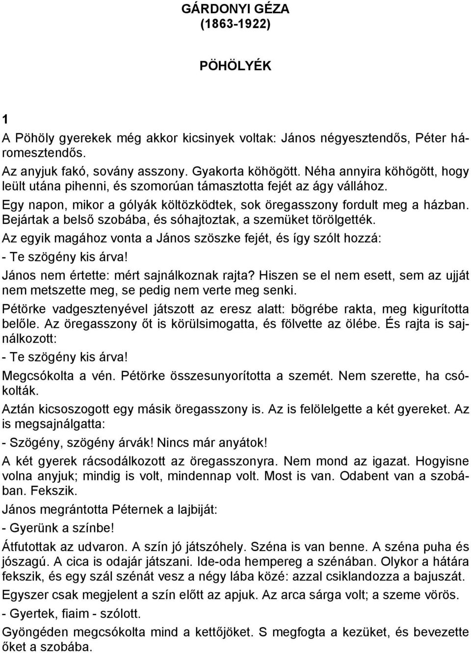 Bejártak a belső szobába, és sóhajtoztak, a szemüket törölgették. Az egyik magához vonta a János szöszke fejét, és így szólt hozzá: - Te szögény kis árva! János nem értette: mért sajnálkoznak rajta?