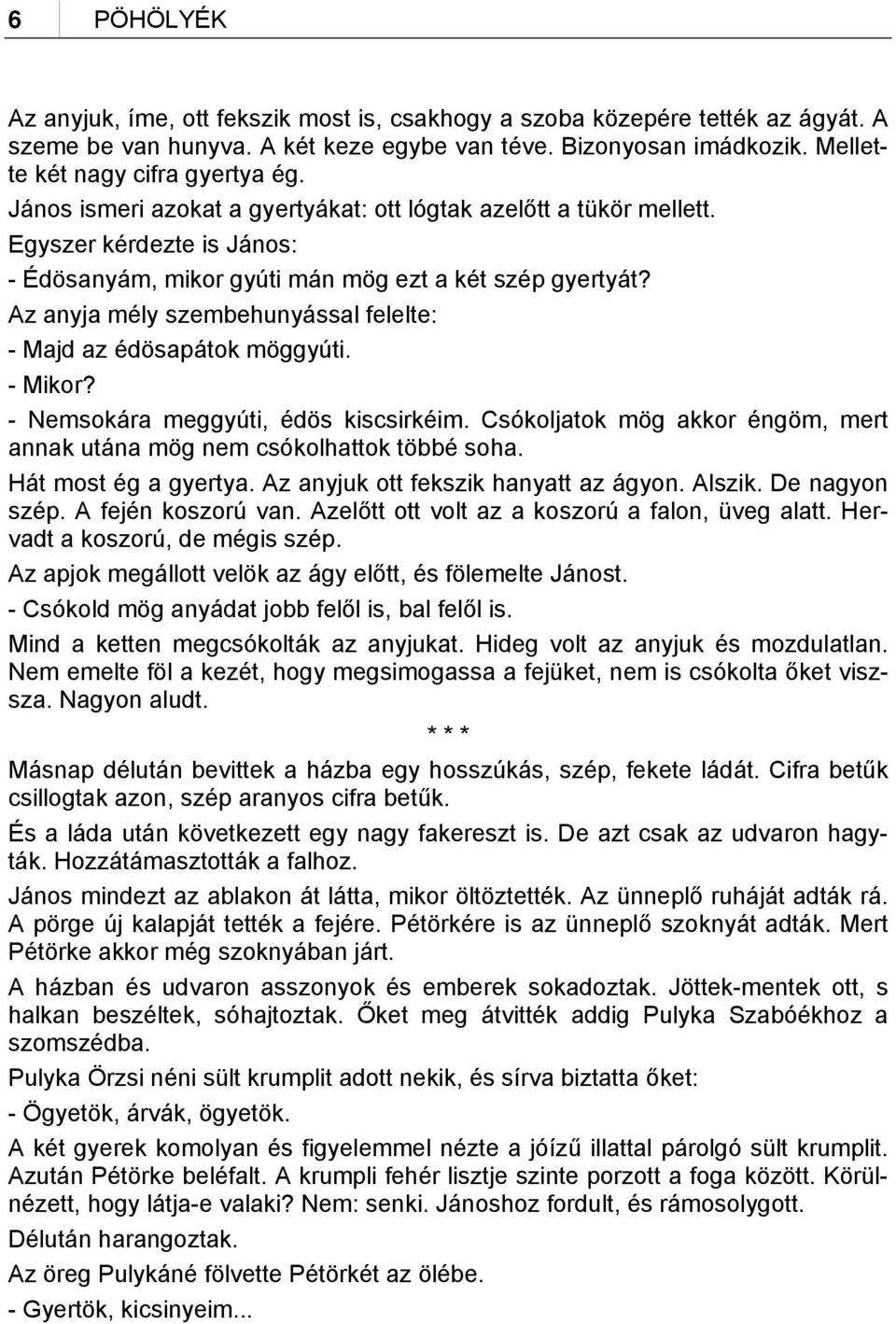 Az anyja mély szembehunyással felelte: - Majd az édösapátok möggyúti. - Mikor? - Nemsokára meggyúti, édös kiscsirkéim. Csókoljatok mög akkor éngöm, mert annak utána mög nem csókolhattok többé soha.