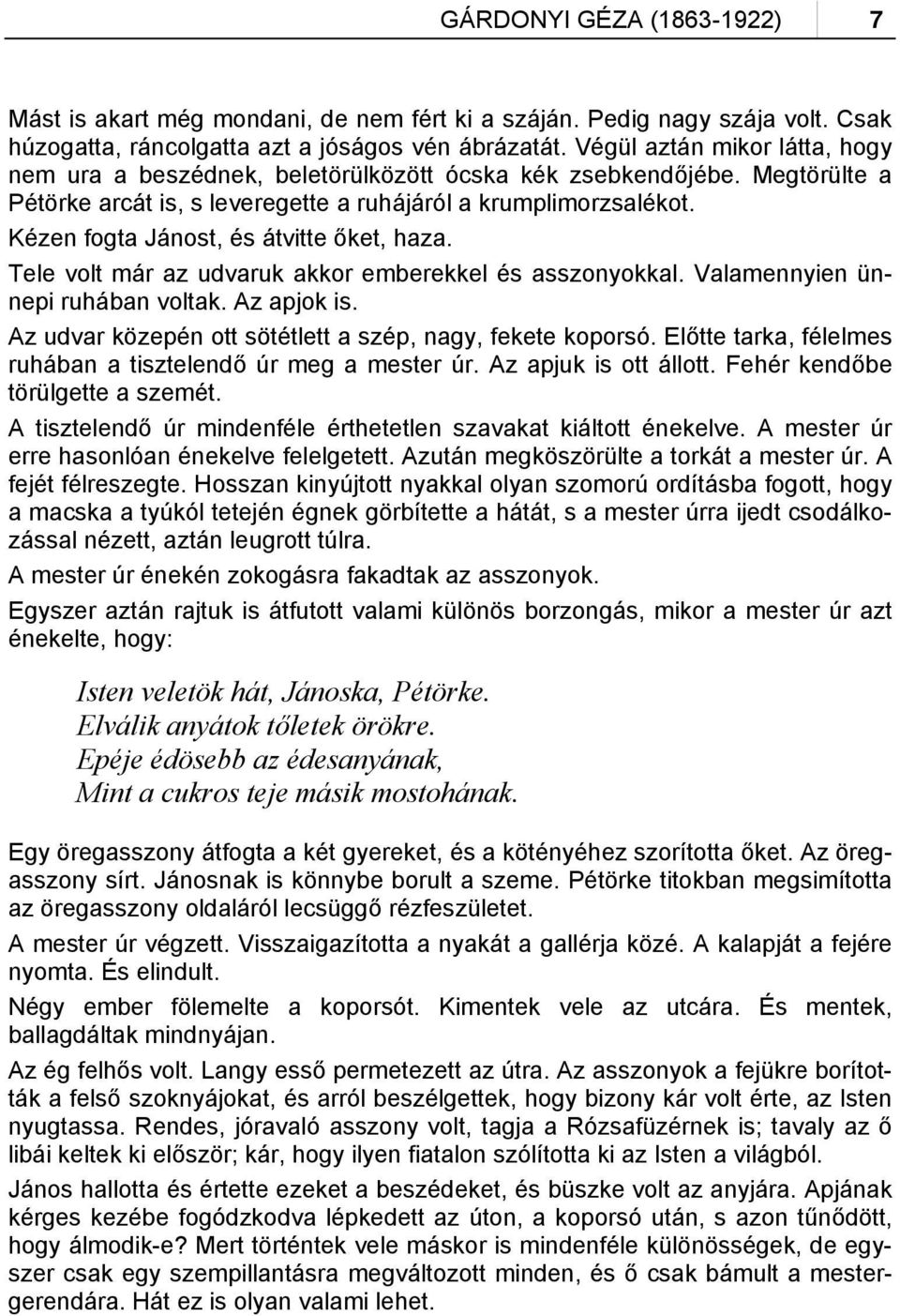 Kézen fogta Jánost, és átvitte őket, haza. Tele volt már az udvaruk akkor emberekkel és asszonyokkal. Valamennyien ünnepi ruhában voltak. Az apjok is.