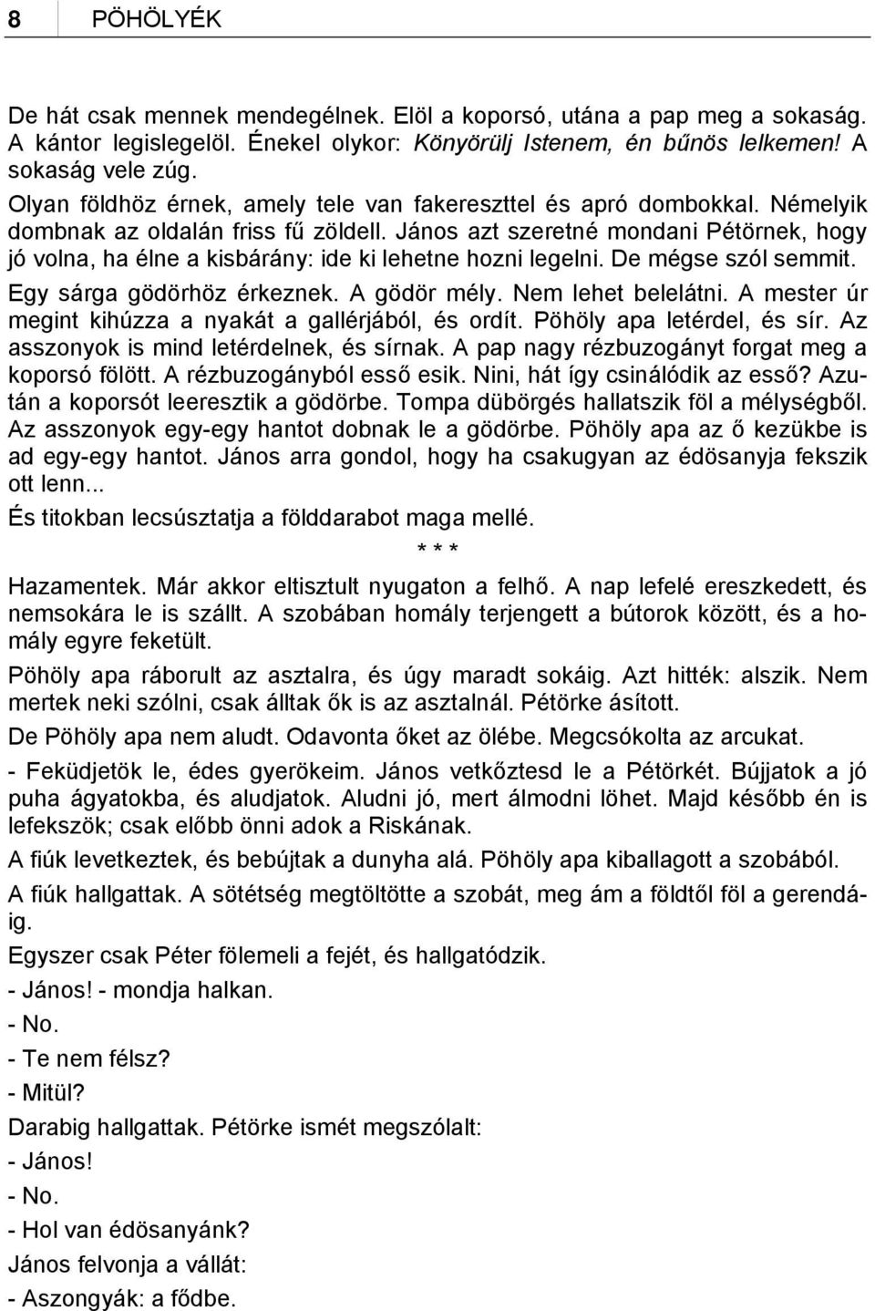 János azt szeretné mondani Pétörnek, hogy jó volna, ha élne a kisbárány: ide ki lehetne hozni legelni. De mégse szól semmit. Egy sárga gödörhöz érkeznek. A gödör mély. Nem lehet belelátni.