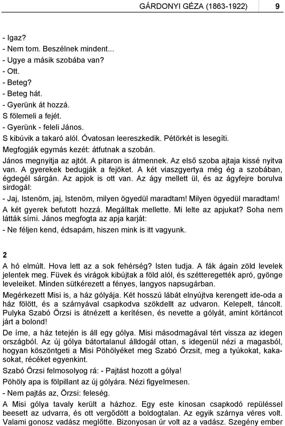 A gyerekek bedugják a fejöket. A két viaszgyertya még ég a szobában, égdegél sárgán. Az apjok is ott van.