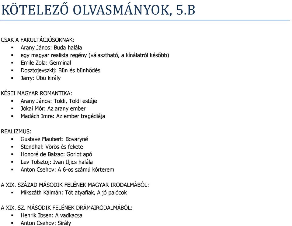 Jarry: Übü király KÉSEI MAGYAR ROMANTIKA: Arany János: Toldi, Toldi estéje Jókai Mór: Az arany ember Madách Imre: Az ember tragédiája REALIZMUS: Gustave Flaubert: