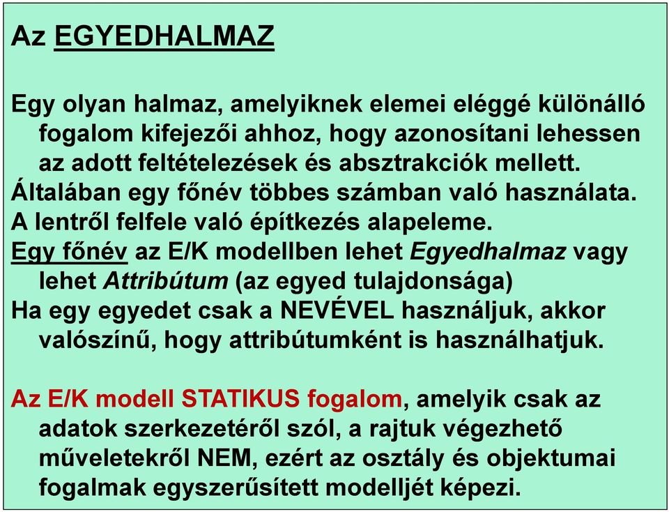 Egy főnév az E/K modellben lehet Egyedhalmaz vagy lehet Attribútum (az egyed tulajdonsága) Ha egy egyedet csak a NEVÉVEL használjuk, akkor valószínű, hogy