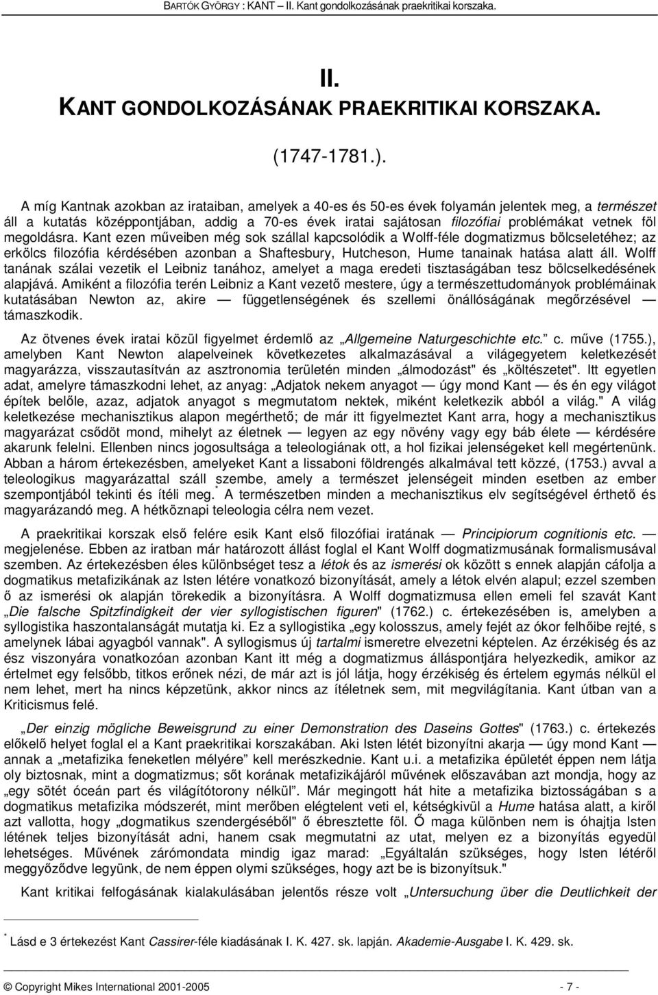 föl megoldásra. Kant ezen mveiben még sok szállal kapcsolódik a Wolff-féle dogmatizmus bölcseletéhez; az erkölcs filozófia kérdésében azonban a Shaftesbury, Hutcheson, Hume tanainak hatása alatt áll.