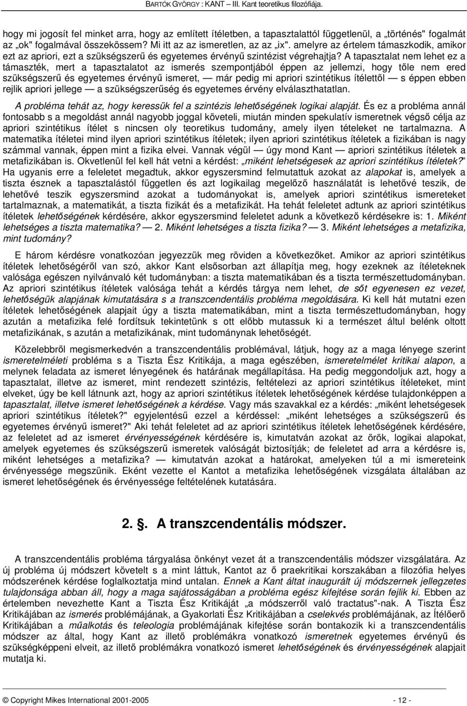 A tapasztalat nem lehet ez a támaszték, mert a tapasztalatot az ismerés szempontjából éppen az jellemzi, hogy tle nem ered szükségszer és egyetemes érvény ismeret, már pedig mi apriori szintétikus