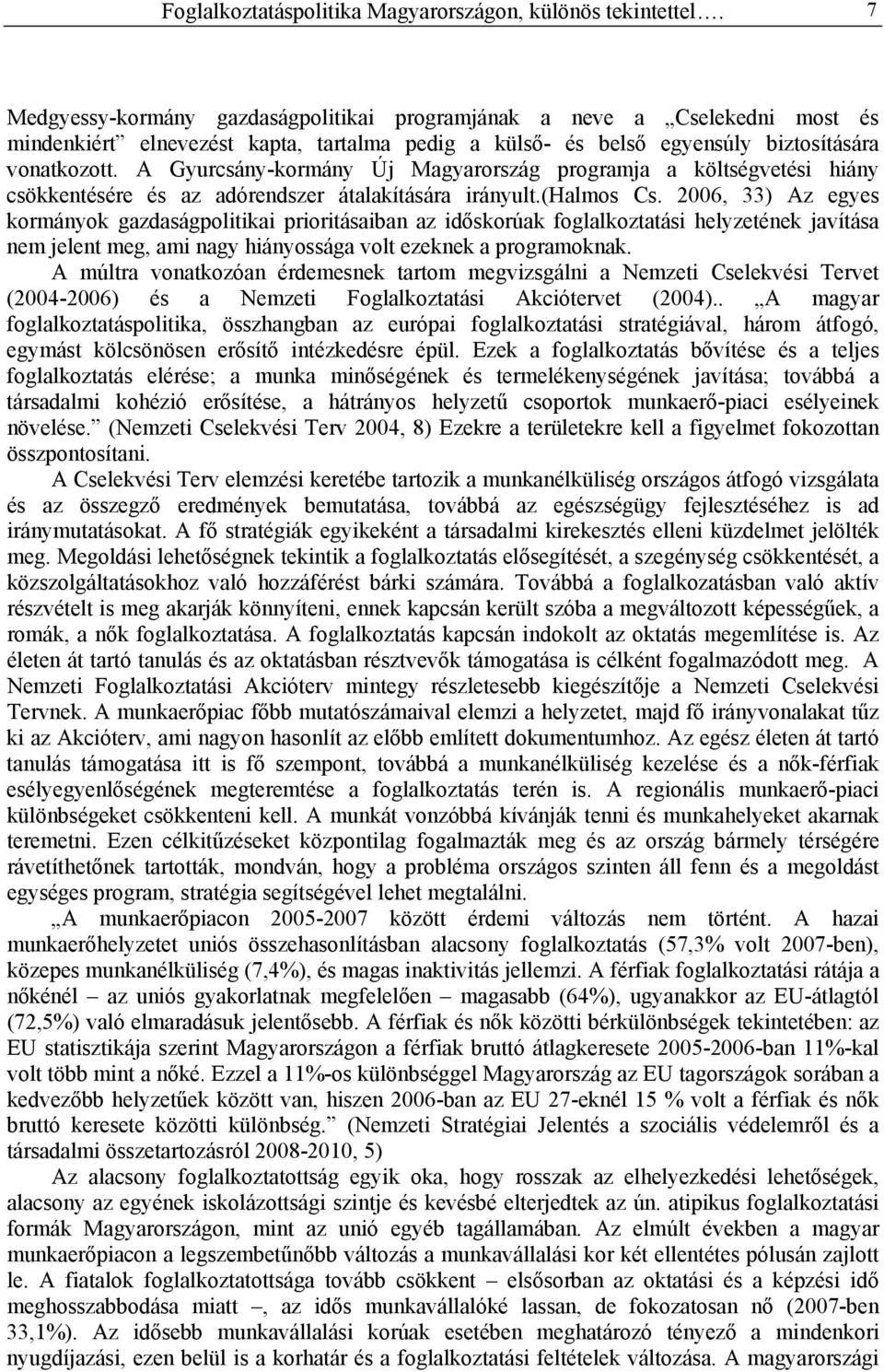 A Gyurcsány-kormány Új Magyarország programja a költségvetési hiány csökkentésére és az adórendszer átalakítására irányult.(halmos Cs.