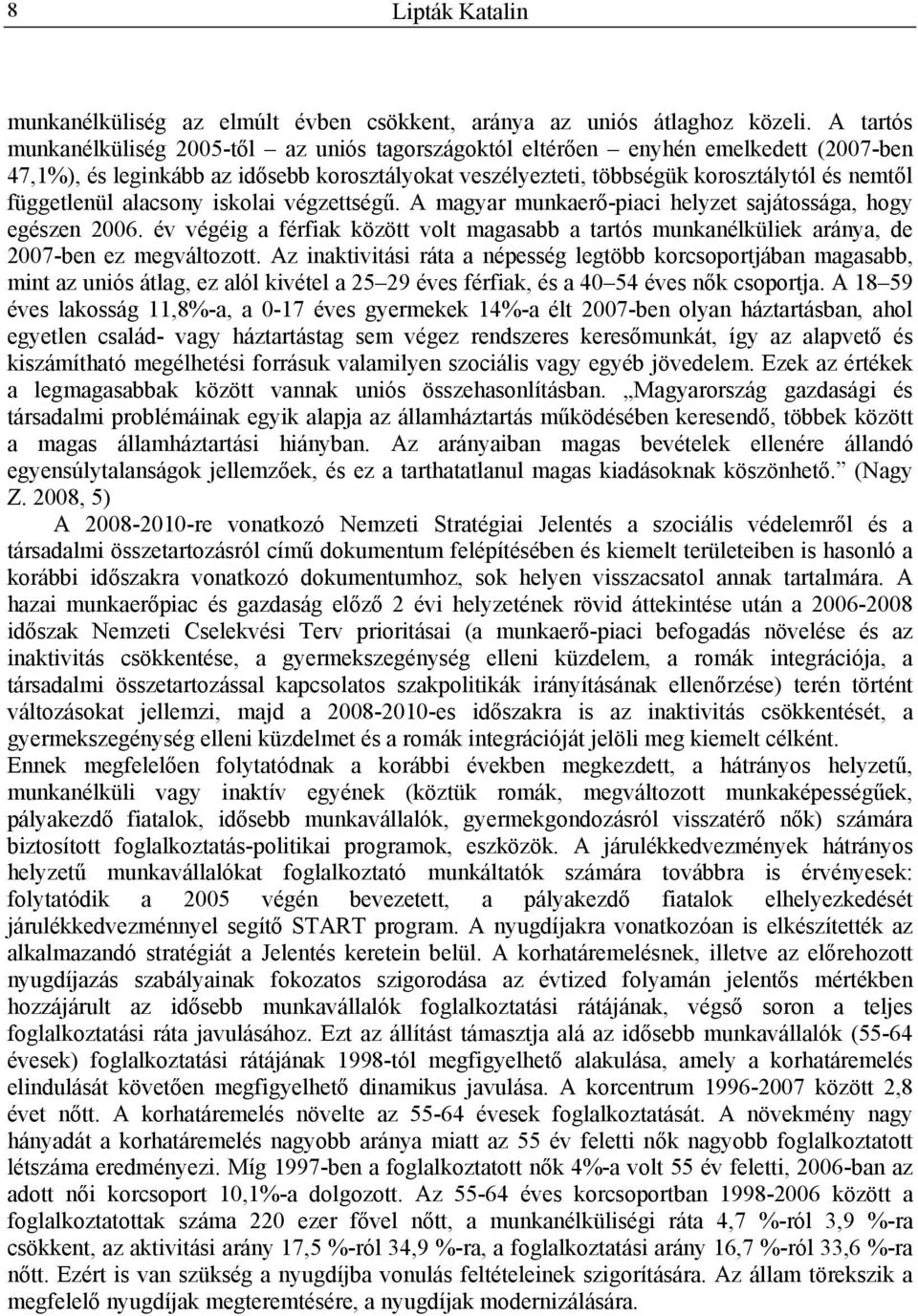 függetlenül alacsony iskolai végzettségű. A magyar munkaerő-piaci helyzet sajátossága, hogy egészen 2006.