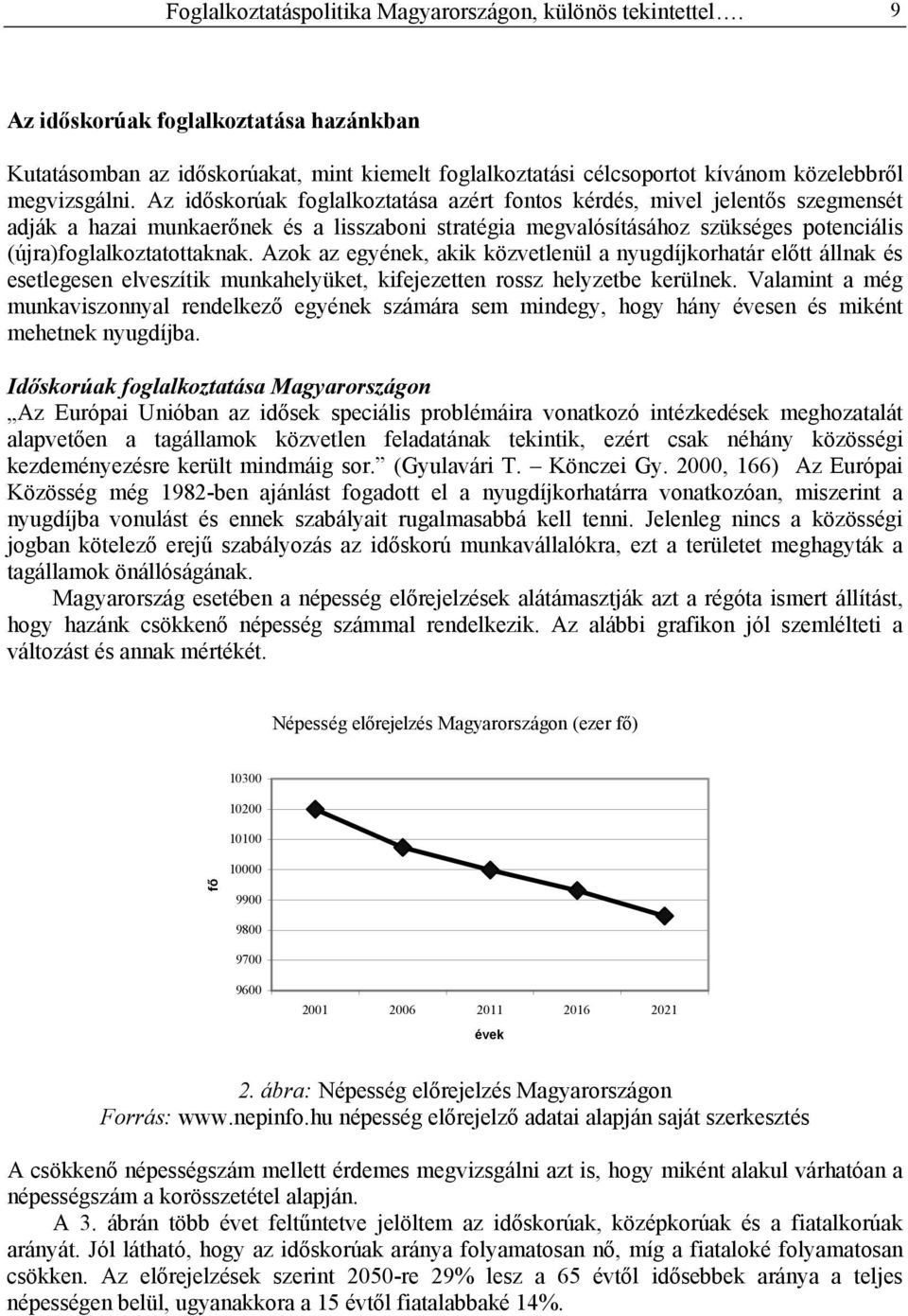 Az időskorúak foglalkoztatása azért fontos kérdés, mivel jelentős szegmensét adják a hazai munkaerőnek és a lisszaboni stratégia megvalósításához szükséges potenciális (újra)foglalkoztatottaknak.