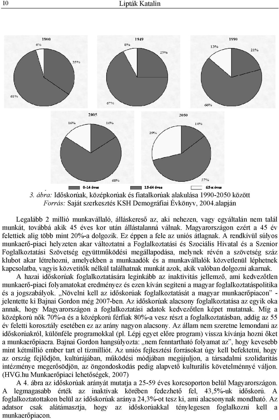 Magyarországon ezért a 45 év felettiek alig több mint 20%-a dolgozik. Ez éppen a fele az uniós átlagnak.