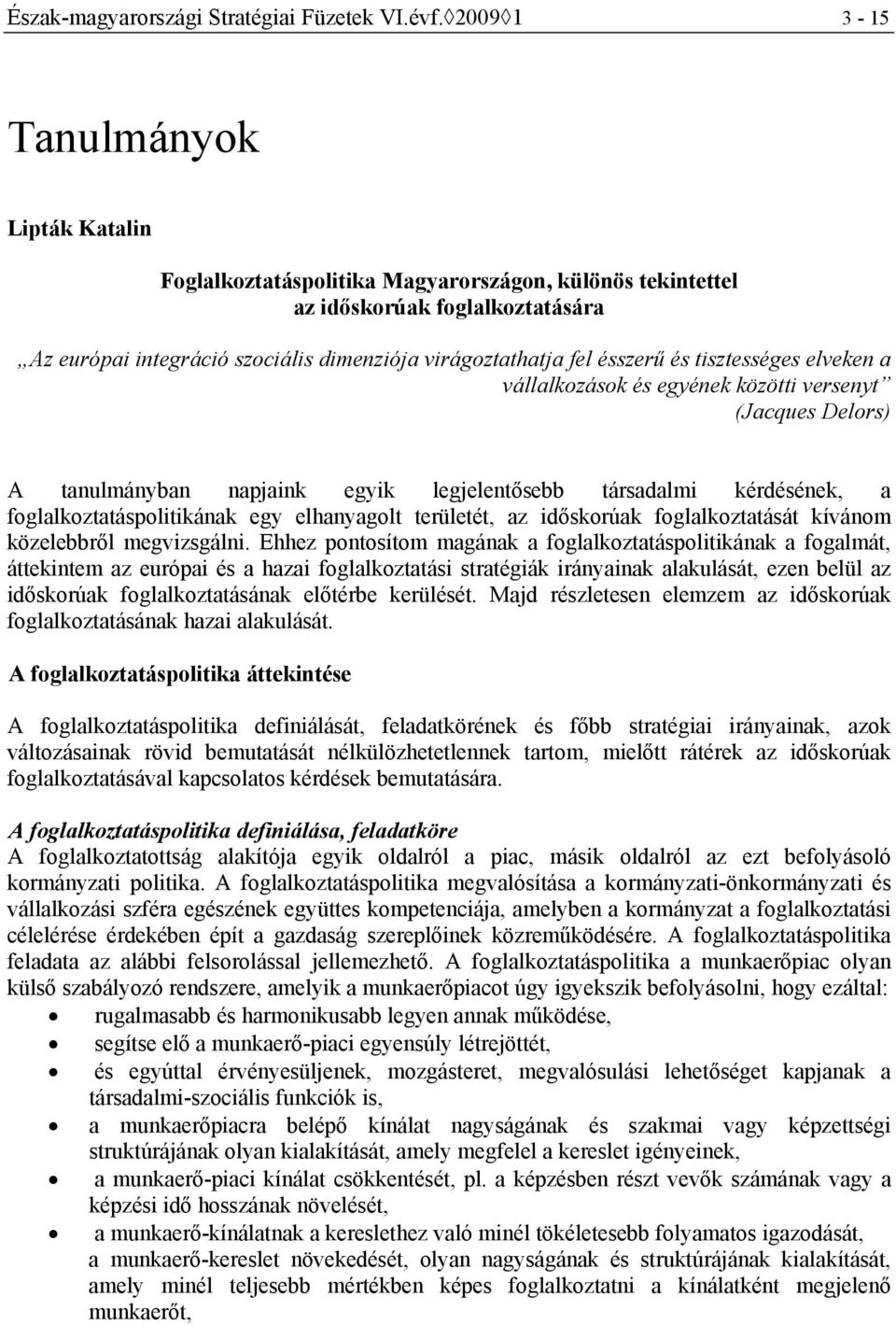 ésszerű és tisztességes elveken a vállalkozások és egyének közötti versenyt (Jacques Delors) A tanulmányban napjaink egyik legjelentősebb társadalmi kérdésének, a foglalkoztatáspolitikának egy