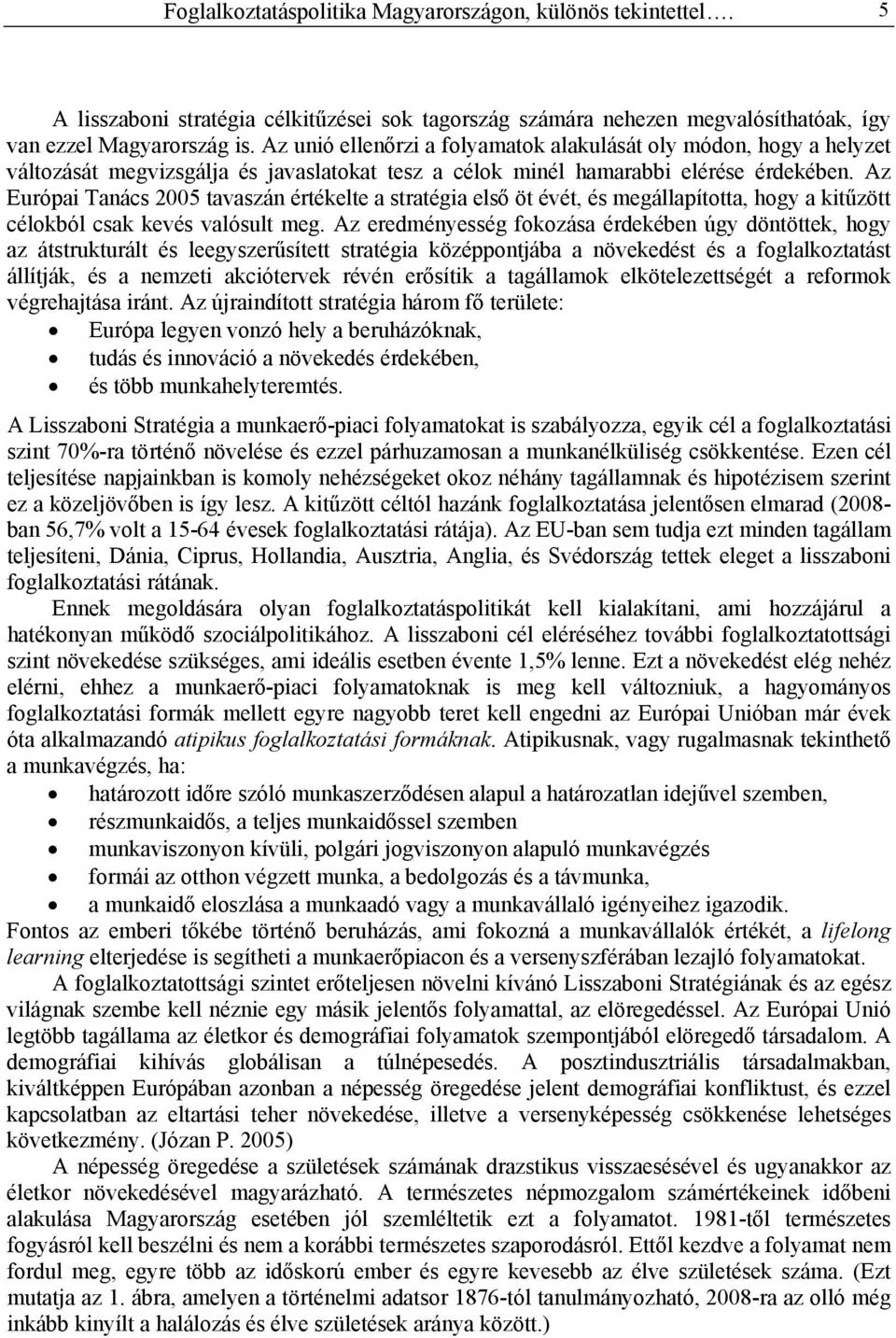 Az Európai Tanács 2005 tavaszán értékelte a stratégia első öt évét, és megállapította, hogy a kitűzött célokból csak kevés valósult meg.