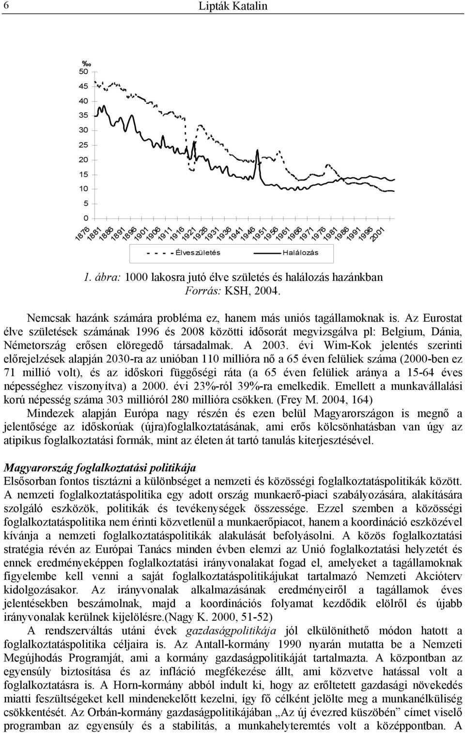 Az Eurostat élve születések számának 1996 és 2008 közötti idősorát megvizsgálva pl: Belgium, Dánia, Németország erősen elöregedő társadalmak. A 2003.