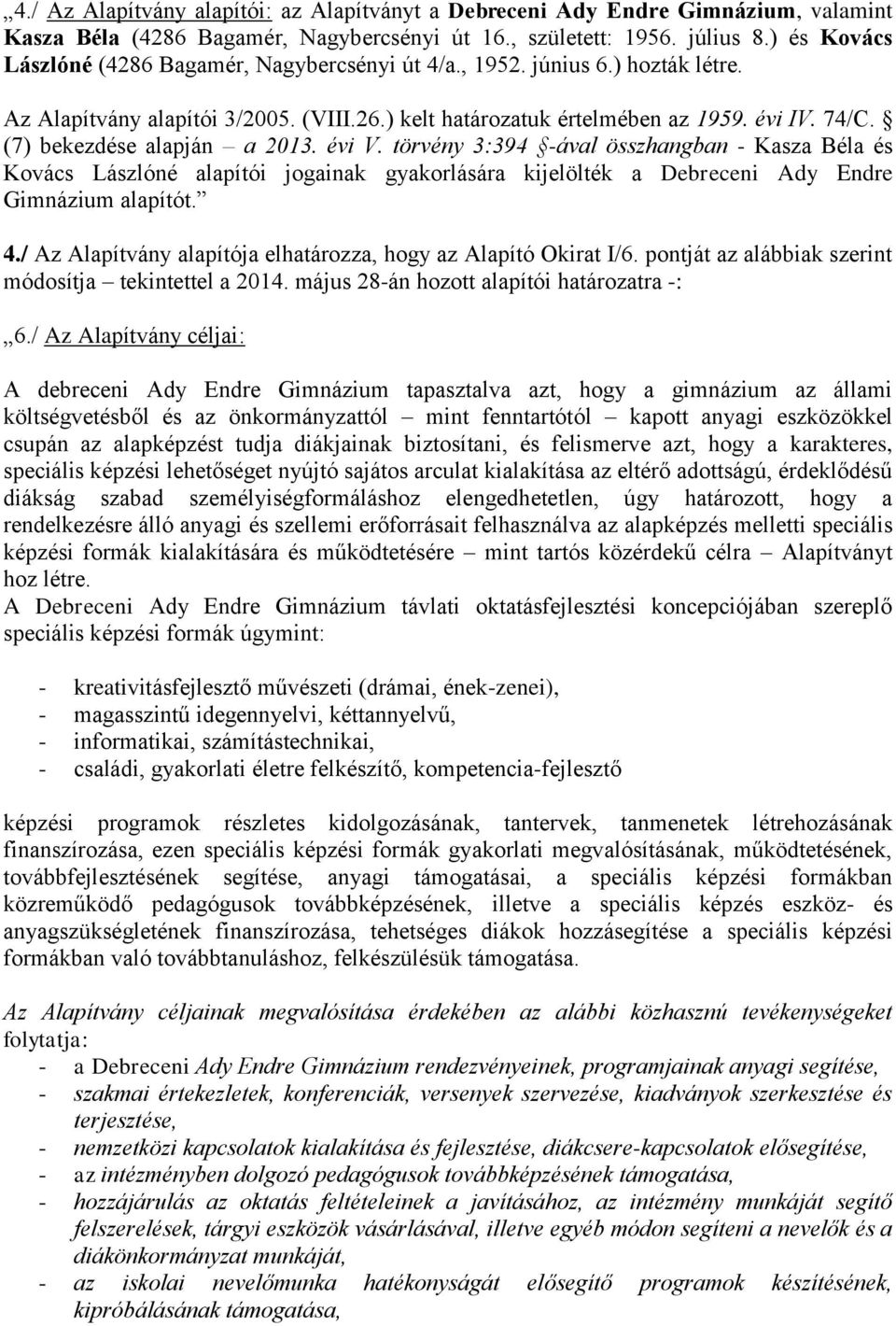 (7) bekezdése alapján a 2013. évi V. törvény 3:394 -ával összhangban - Kasza Béla és Kovács Lászlóné alapítói jogainak gyakorlására kijelölték a Debreceni Ady Endre Gimnázium alapítót. 4.