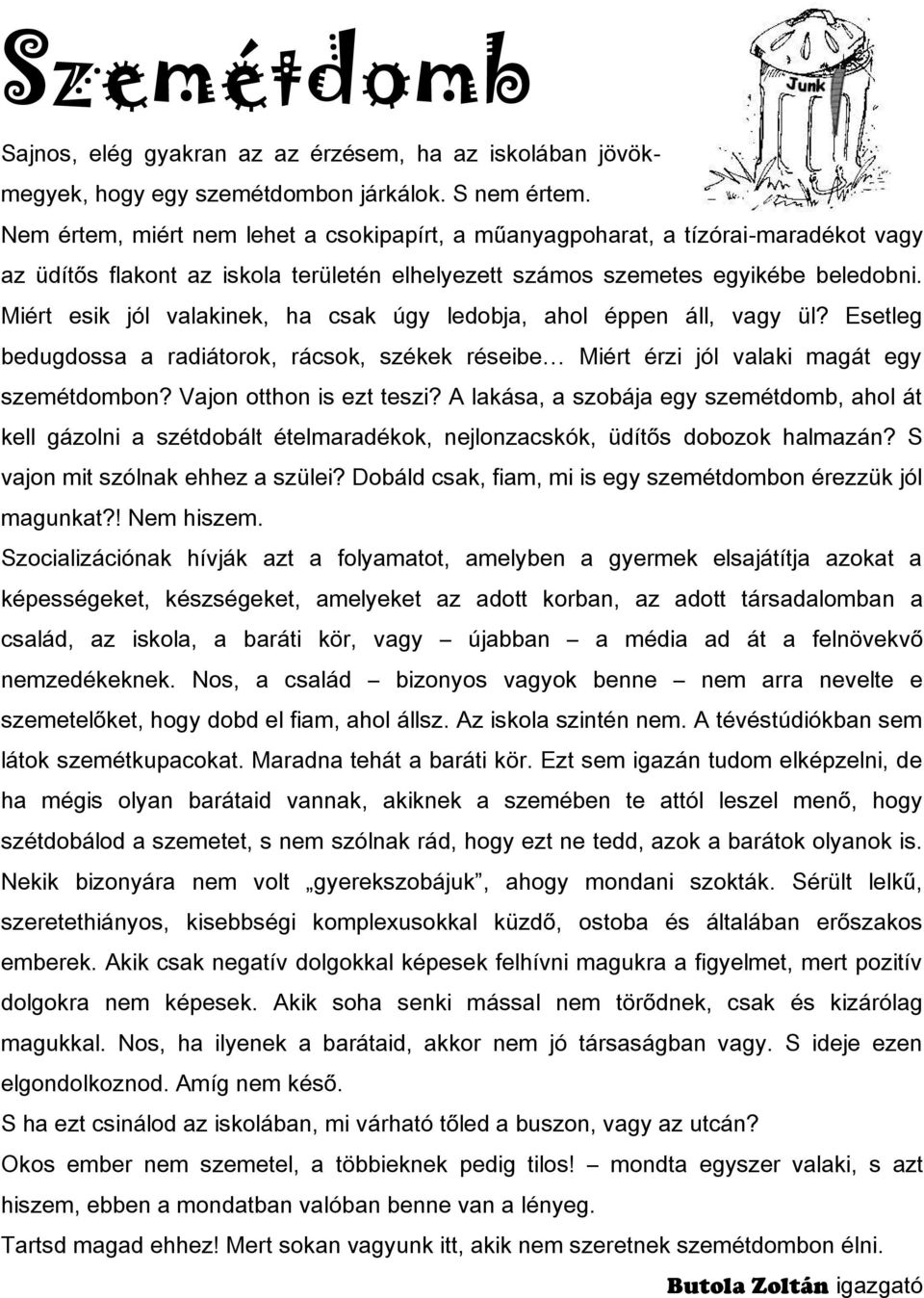 Miért esik jól valakinek, ha csak úgy ledobja, ahol éppen áll, vagy ül? Esetleg bedugdossa a radiátorok, rácsok, székek réseibe Miért érzi jól valaki magát egy szemétdombon? Vajon otthon is ezt teszi?