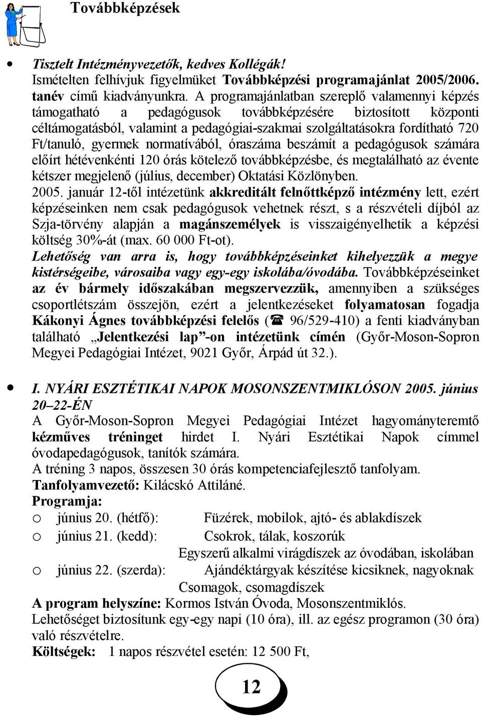 gyermek normatívából, óraszáma beszámít a pedagógusok számára előírt hétévenkénti 0 órás kötelező továbbképzésbe, és megtalálható az évente kétszer megjelenő (július, december) Oktatási Közlönyben.