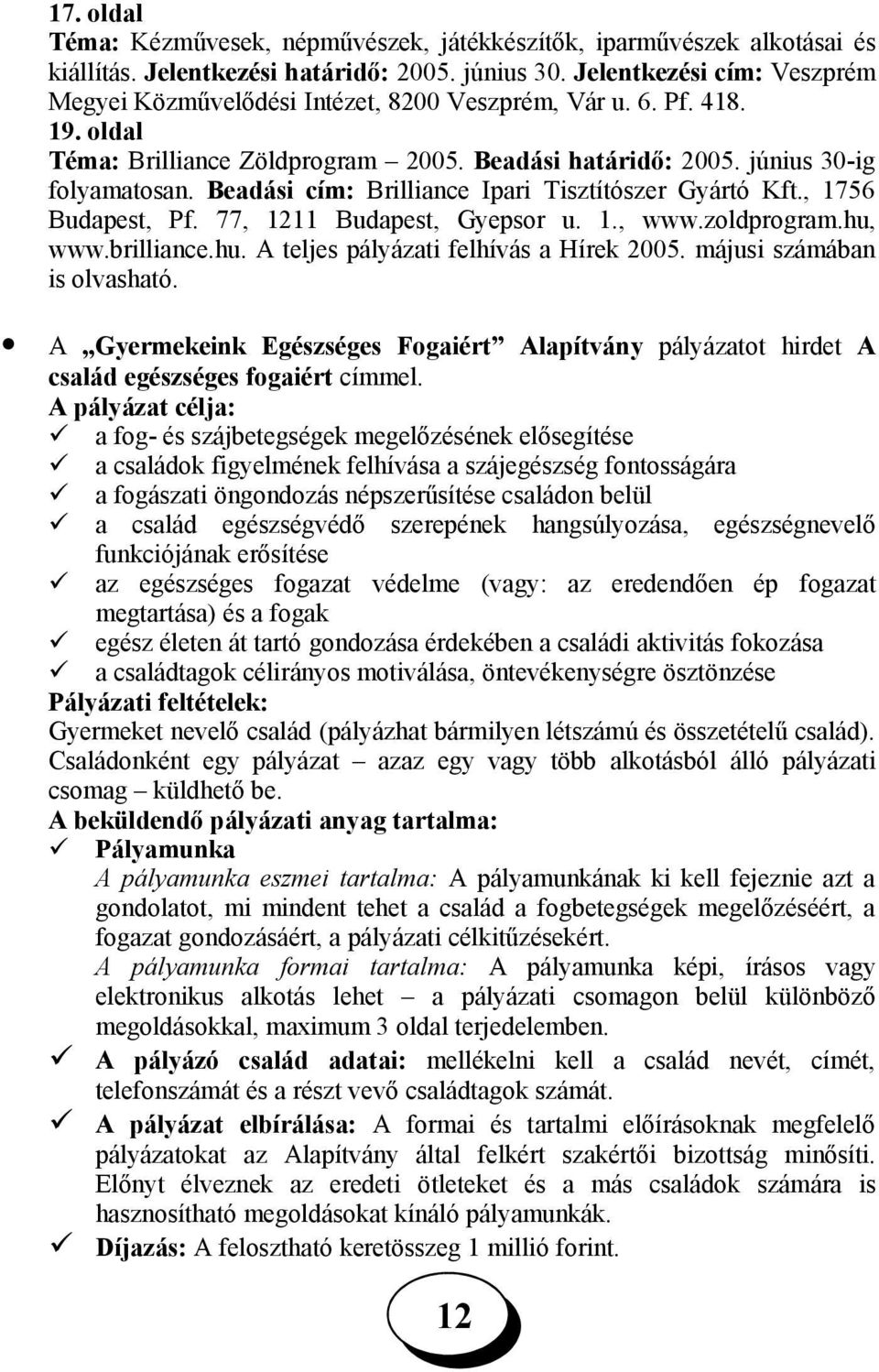 Beadási cím: Brilliance Ipari Tisztítószer Gyártó Kft., 1756 Budapest, Pf. 77, 11 Budapest, Gyepsor u. 1., www.zoldprogram.hu, www.brilliance.hu. A teljes pályázati felhívás a Hírek 2005.