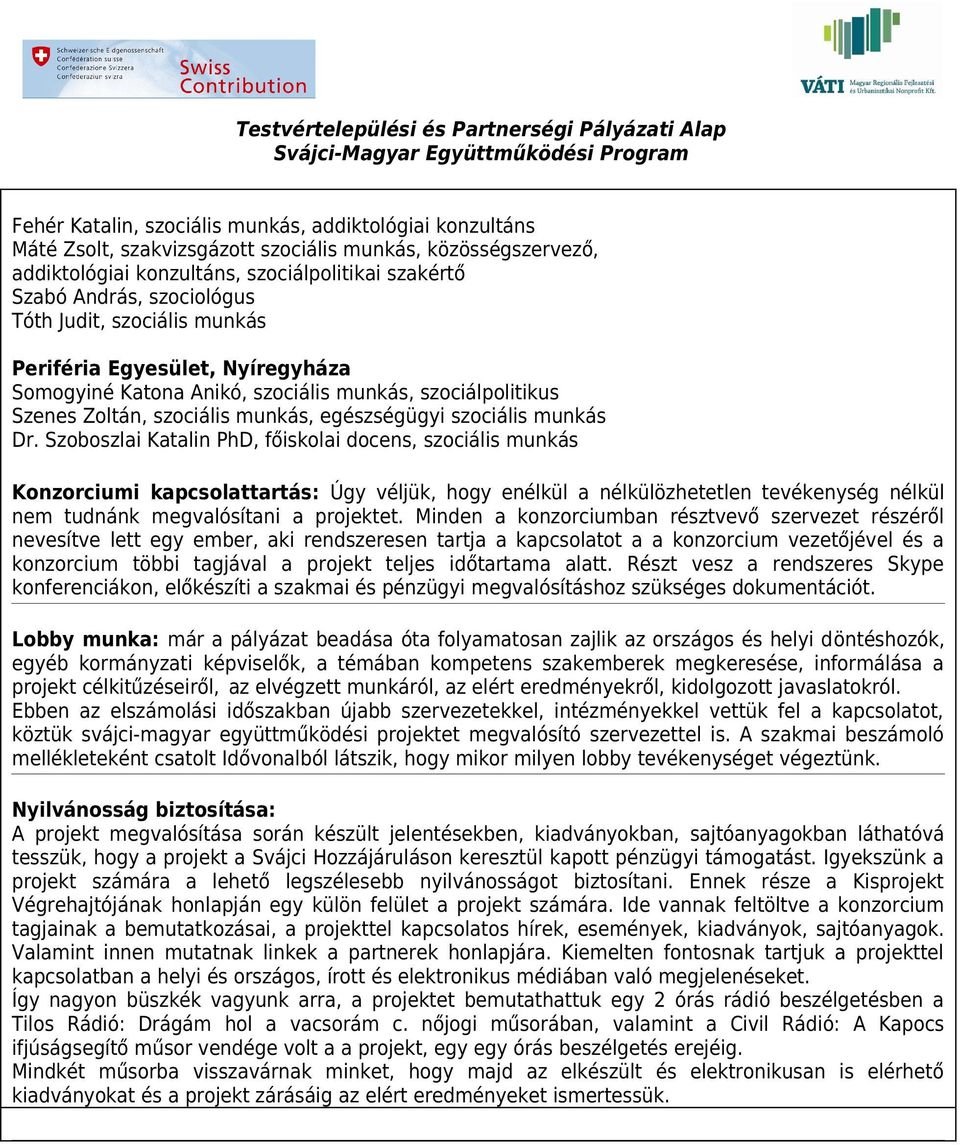 Szoboszlai Katalin PhD, főiskolai docens, szociális munkás Konzorciumi kapcsolattartás: Úgy véljük, hogy enélkül a nélkülözhetetlen tevékenység nélkül nem tudnánk megvalósítani a projektet.