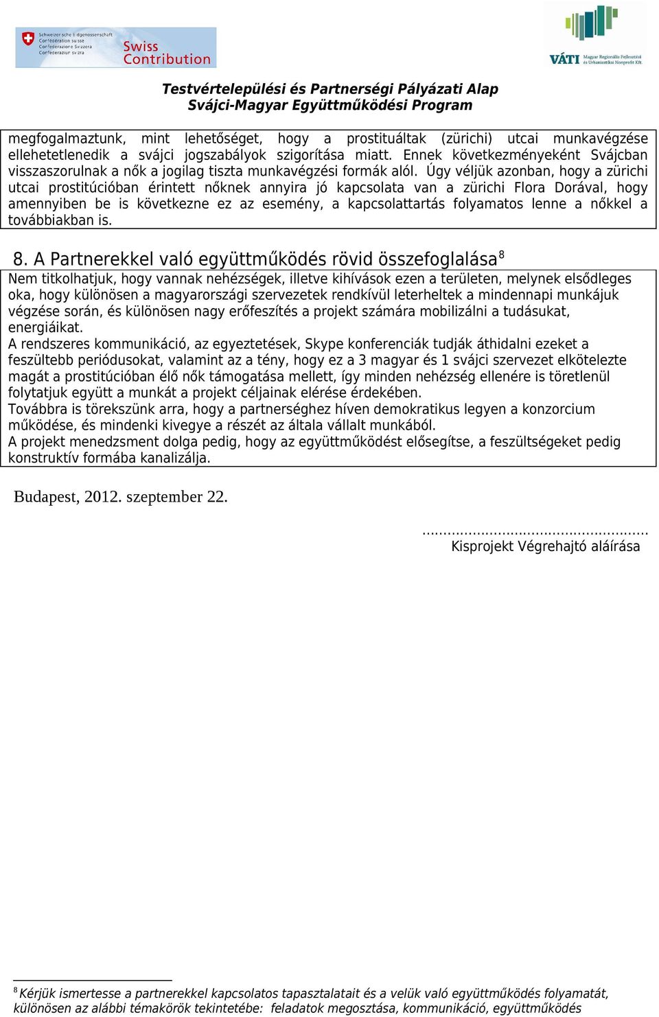 Úgy véljük azonban, hogy a zürichi utcai prostitúcióban érintett nőknek annyira jó kapcsolata van a zürichi Flora Dorával, hogy amennyiben be is következne ez az esemény, a kapcsolattartás folyamatos