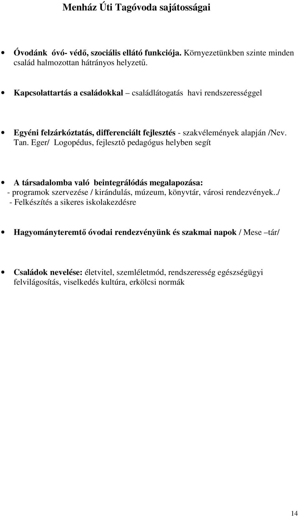 Eger/ Logopédus, fejlesztı pedagógus helyben segít A társadalomba való beintegrálódás megalapozása: - programok szervezése / kirándulás, múzeum, könyvtár, városi rendezvények.