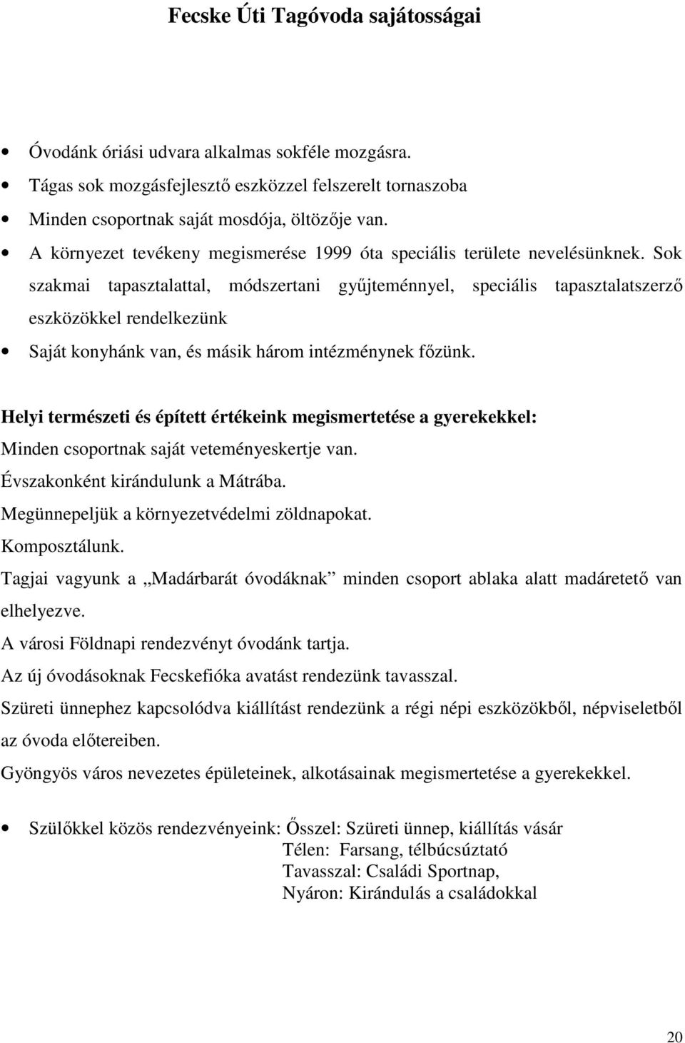 Sok szakmai tapasztalattal, módszertani győjteménnyel, speciális tapasztalatszerzı eszközökkel rendelkezünk Saját konyhánk van, és másik három intézménynek fızünk.