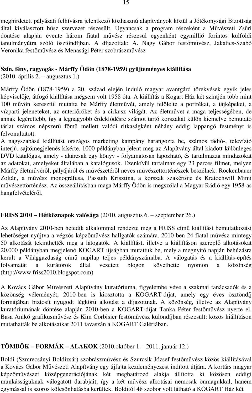 Nagy Gábor festőművész, Jakatics-Szabó Veronika festőművész és Menasági Péter szobrászművész Szín, fény, ragyogás - Márffy Ödön (1878-1959) gyűjteményes kiállítása (2010. április 2. augusztus 1.