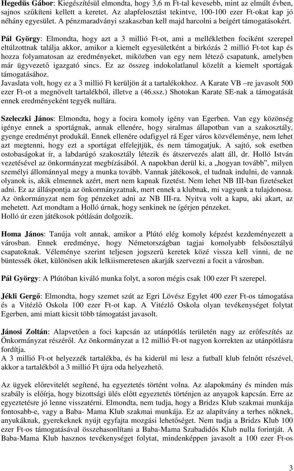 Pál György: Elmondta, hogy azt a 3 millió -ot, ami a mellékletben fociként szerepel eltúlzottnak találja akkor, amikor a kiemelt egyesületként a birkózás 2 millió -tot kap és hozza folyamatosan az