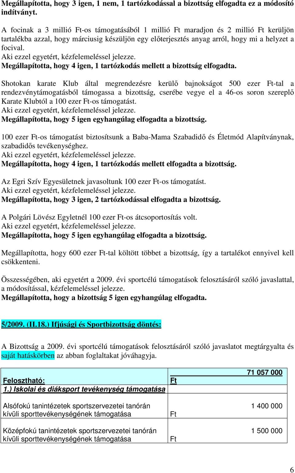 Aki ezzel egyetért, kézfelemeléssel jelezze. Megállapította, hogy 4 igen, 1 tartózkodás mellett a bizottság elfogadta.