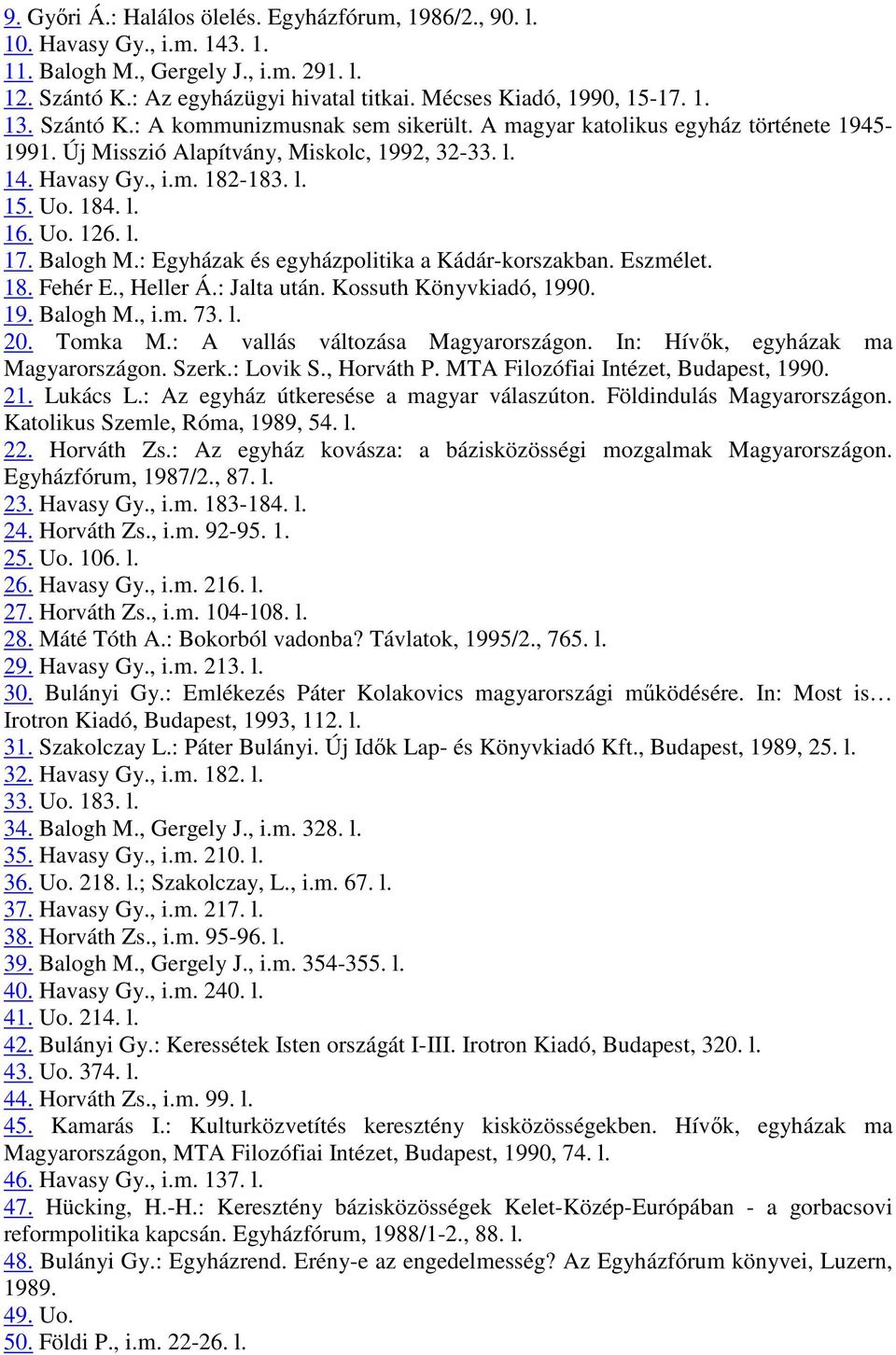 l. 17. Balogh M.: Egyházak és egyházpolitika a Kádár-korszakban. Eszmélet. 18. Fehér E., Heller Á.: Jalta után. Kossuth Könyvkiadó, 1990. 19. Balogh M., i.m. 73. l. 20. Tomka M.