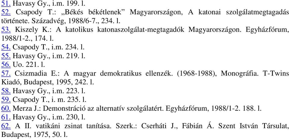 : A magyar demokratikus ellenzék. (1968-1988), Monográfia. T-Twins Kiadó, Budapest, 1995, 242. l. 58. Havasy Gy., i.m. 223. l. 59. Csapody T., i. m. 235. l. 60. Merza J.