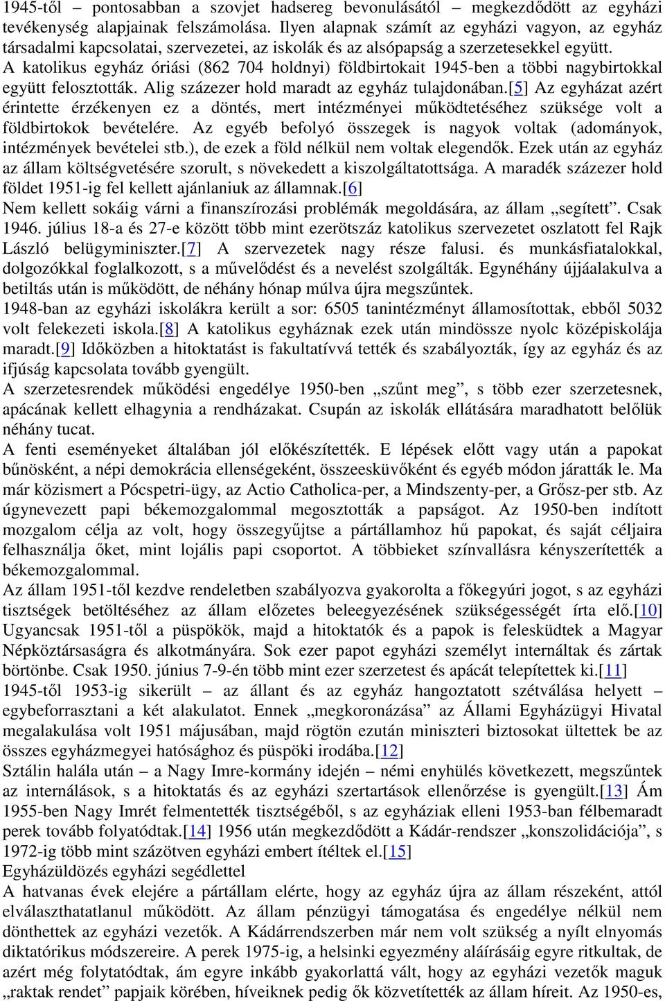 A katolikus egyház óriási (862 704 holdnyi) földbirtokait 1945-ben a többi nagybirtokkal együtt felosztották. Alig százezer hold maradt az egyház tulajdonában.