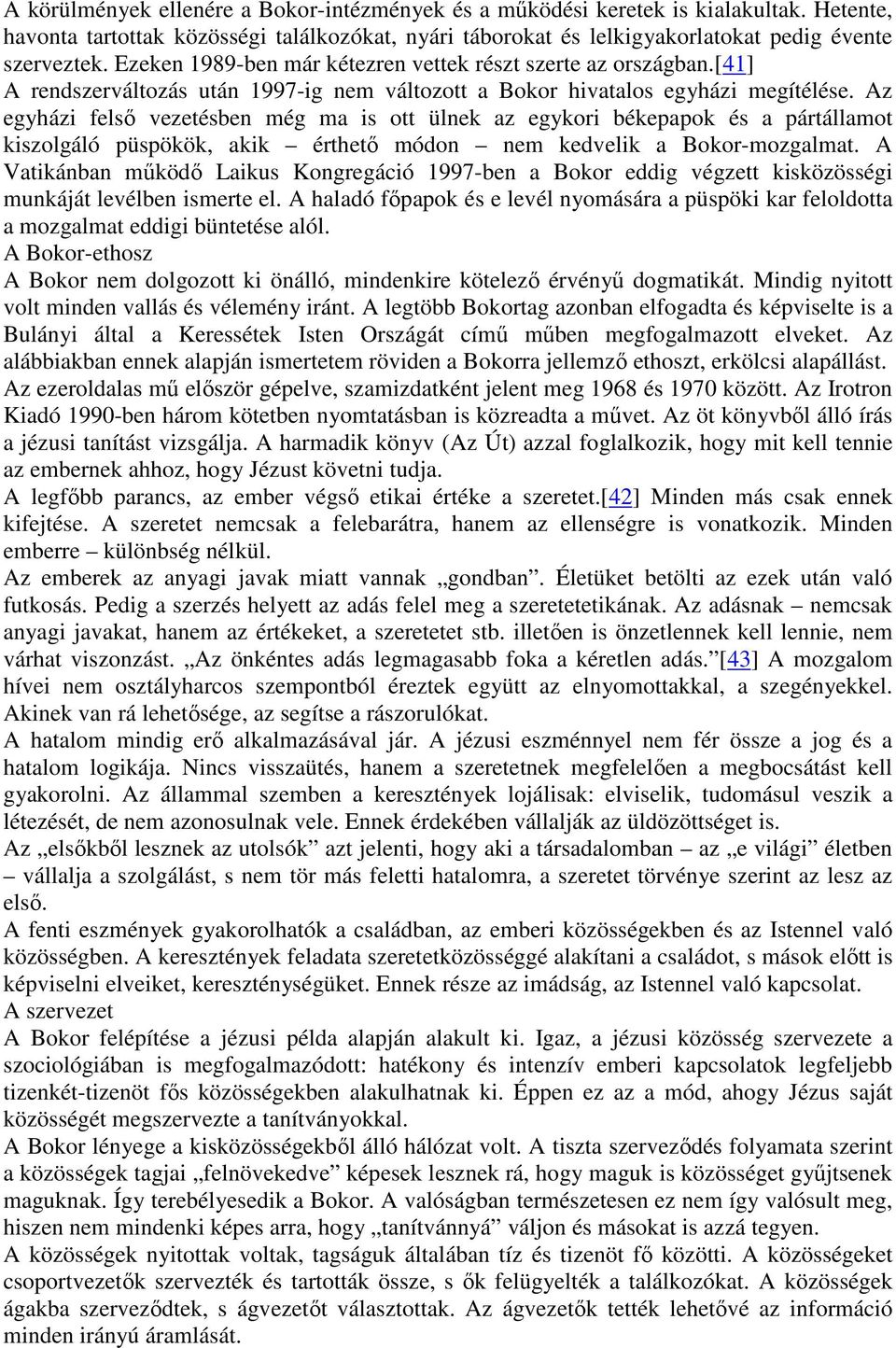 Az egyházi felső vezetésben még ma is ott ülnek az egykori békepapok és a pártállamot kiszolgáló püspökök, akik érthető módon nem kedvelik a Bokor-mozgalmat.