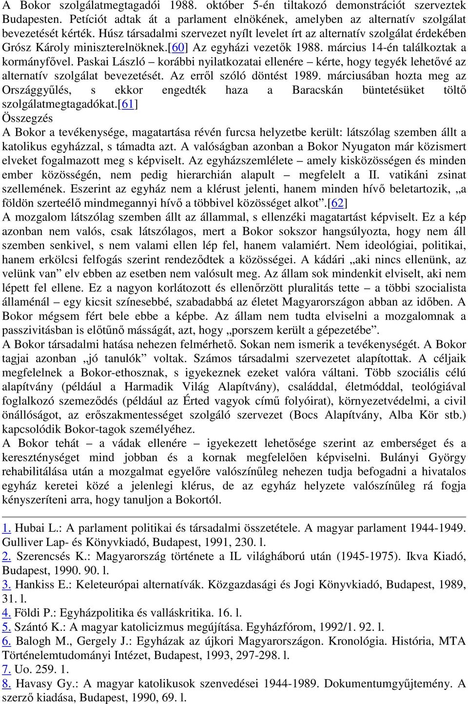 Paskai László korábbi nyilatkozatai ellenére kérte, hogy tegyék lehetővé az alternatív szolgálat bevezetését. Az erről szóló döntést 1989.