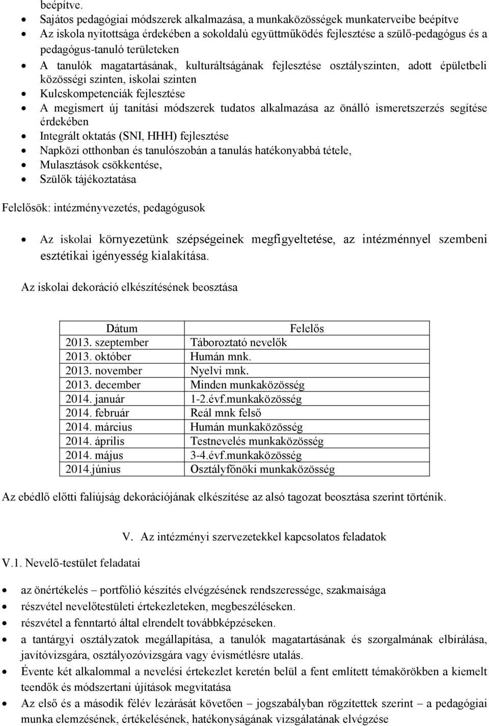 területeken A tanulók magatartásának, kulturáltságának fejlesztése osztályszinten, adott épületbeli közösségi szinten, iskolai szinten Kulcskompetenciák fejlesztése A megismert új tanítási módszerek