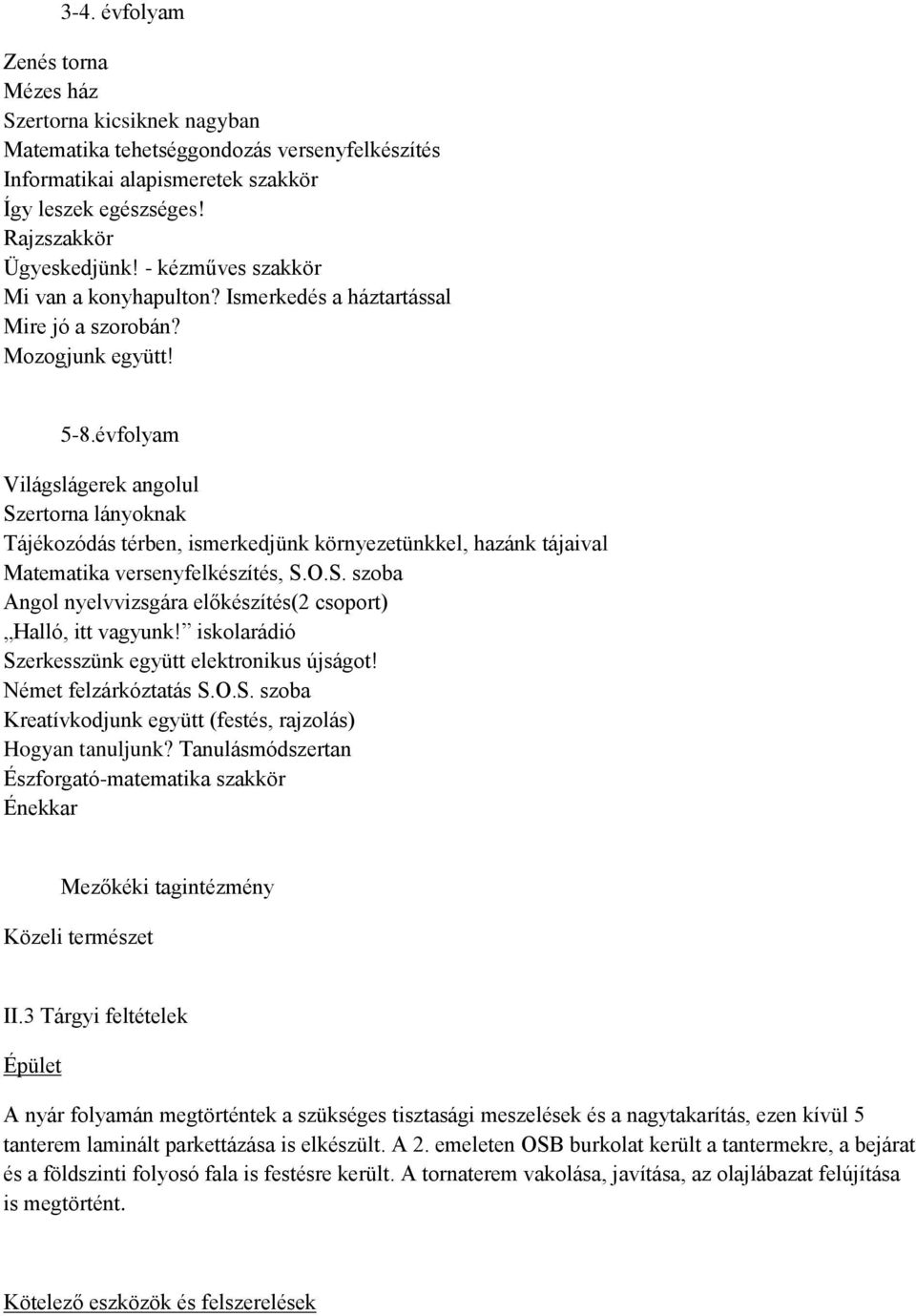 évfolyam Világslágerek angolul Szertorna lányoknak Tájékozódás térben, ismerkedjünk környezetünkkel, hazánk tájaival Matematika versenyfelkészítés, S.O.S. szoba Angol nyelvvizsgára előkészítés(2 csoport) Halló, itt vagyunk!