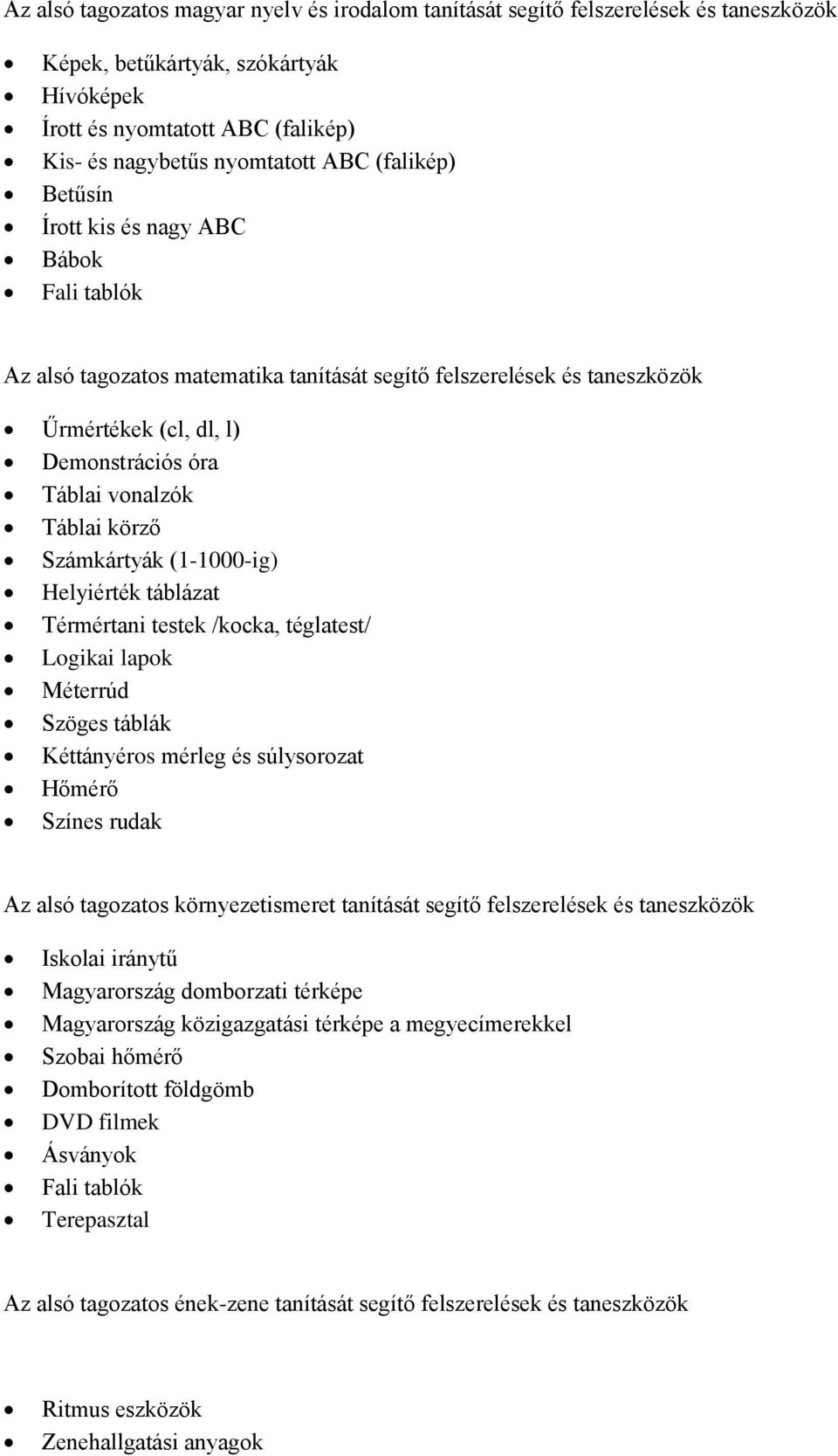 körző Számkártyák (1-1000-ig) Helyiérték táblázat Térmértani testek /kocka, téglatest/ Logikai lapok Méterrúd Szöges táblák Kéttányéros mérleg és súlysorozat Hőmérő Színes rudak Az alsó tagozatos