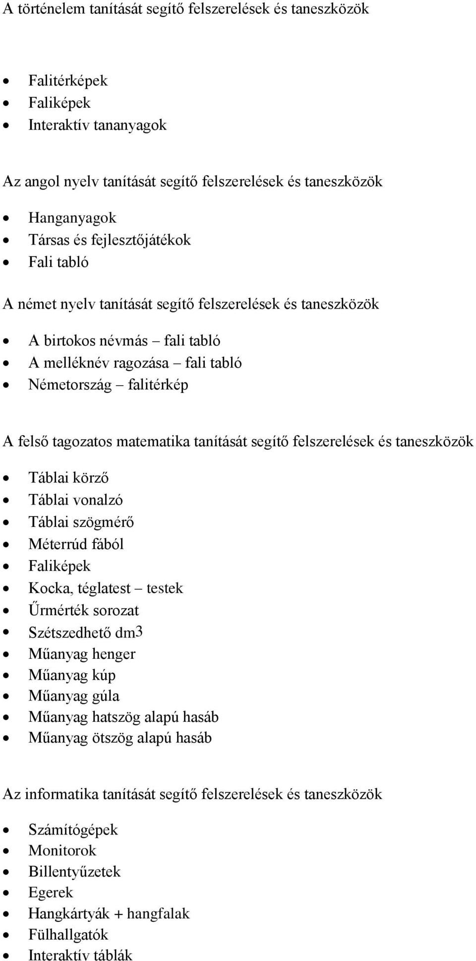 matematika tanítását segítő felszerelések és taneszközök Táblai körző Táblai vonalzó Táblai szögmérő Méterrúd fából Faliképek Kocka, téglatest testek Űrmérték sorozat Szétszedhető dm3 Műanyag henger