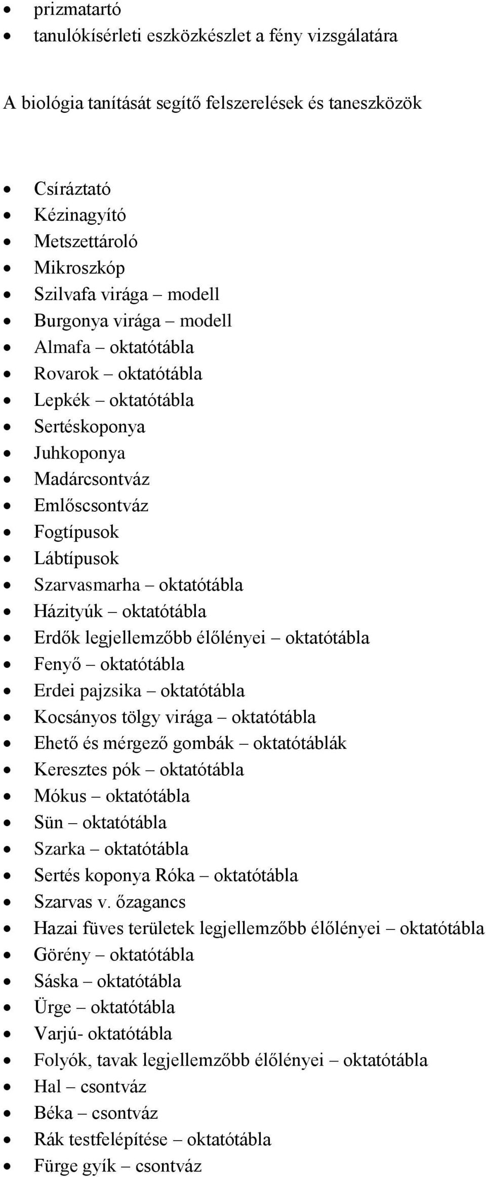 legjellemzőbb élőlényei oktatótábla Fenyő oktatótábla Erdei pajzsika oktatótábla Kocsányos tölgy virága oktatótábla Ehető és mérgező gombák oktatótáblák Keresztes pók oktatótábla Mókus oktatótábla