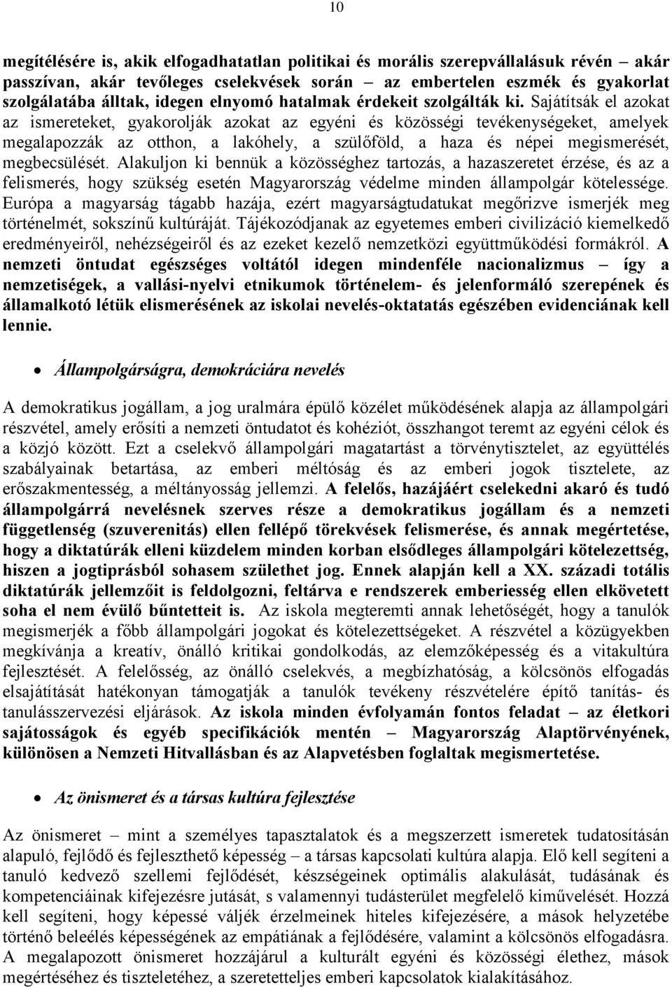 Sajátítsák el azokat az ismereteket, gyakorolják azokat az egyéni és közösségi tevékenységeket, amelyek megalapozzák az otthon, a lakóhely, a szülőföld, a haza és népei megismerését, megbecsülését.