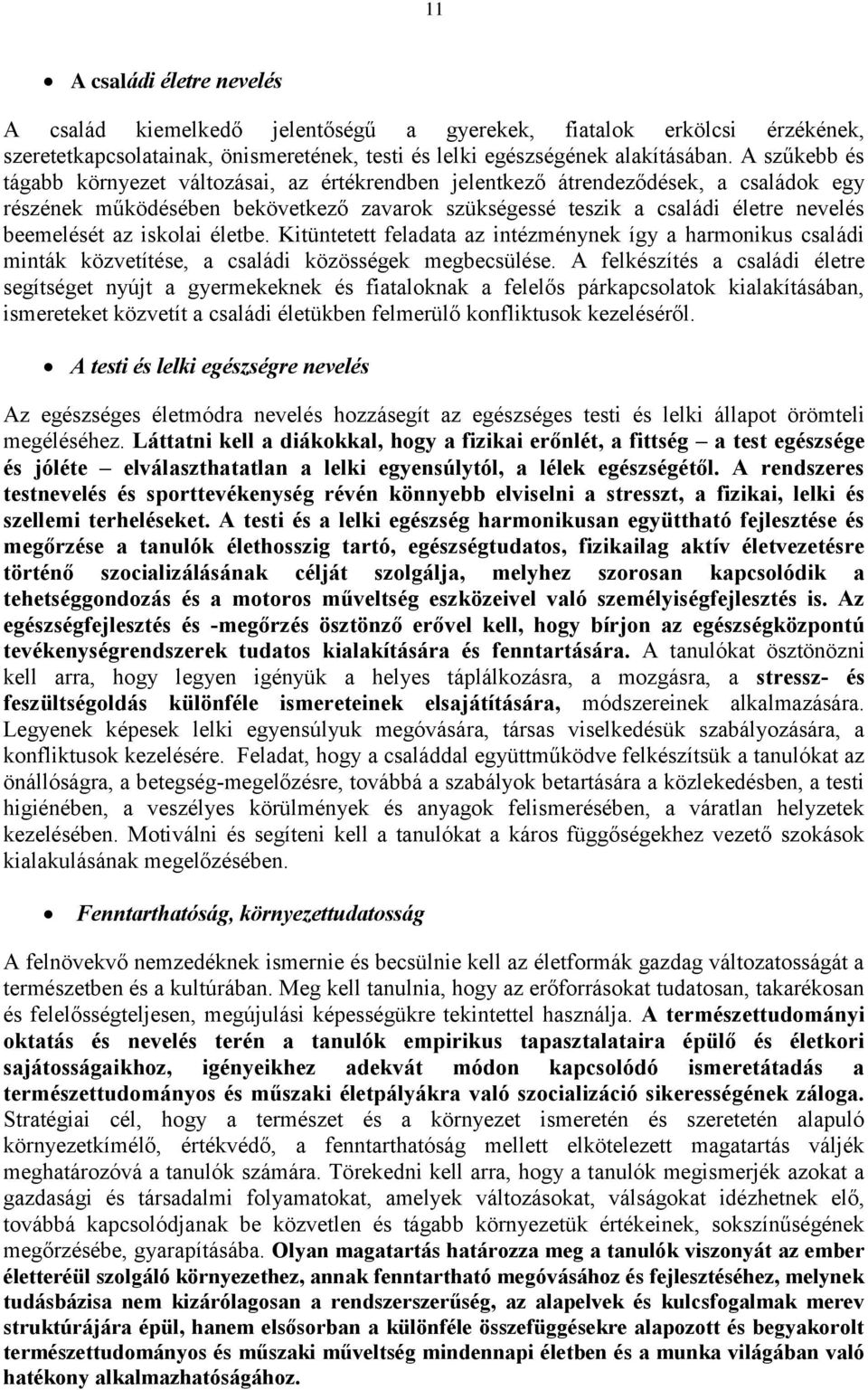 iskolai életbe. Kitüntetett feladata az intézménynek így a harmonikus családi minták közvetítése, a családi közösségek megbecsülése.