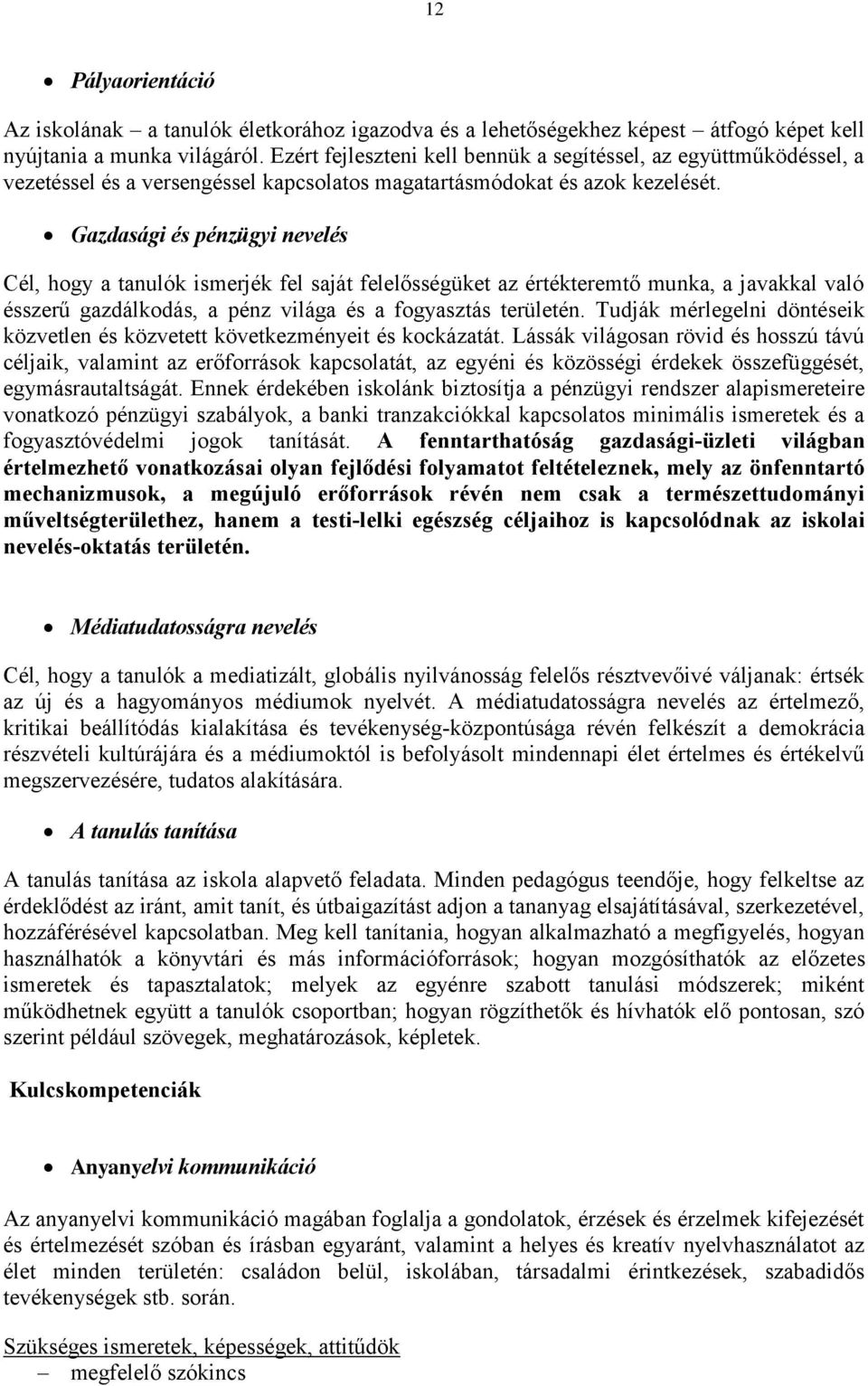 Gazdasági és pénzügyi nevelés Cél, hogy a tanulók ismerjék fel saját felelősségüket az értékteremtő munka, a javakkal való ésszerű gazdálkodás, a pénz világa és a fogyasztás területén.