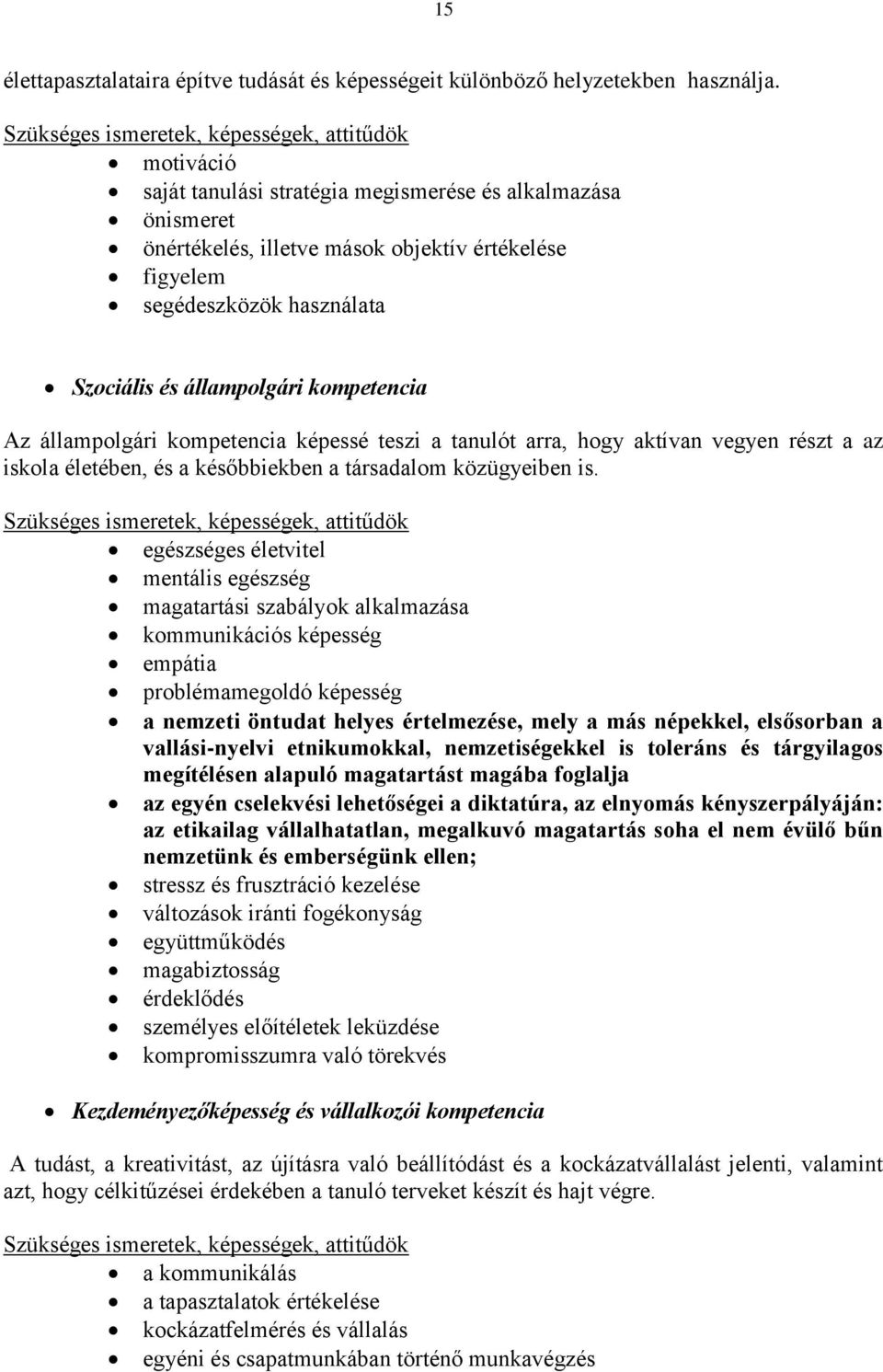 Szociális és állampolgári kompetencia Az állampolgári kompetencia képessé teszi a tanulót arra, hogy aktívan vegyen részt a az iskola életében, és a későbbiekben a társadalom közügyeiben is.