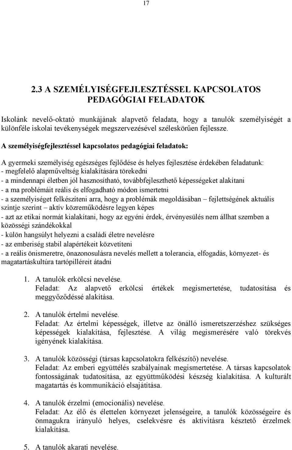 A személyiségfejlesztéssel kapcsolatos pedagógiai feladatok: A gyermeki személyiség egészséges fejlődése és helyes fejlesztése érdekében feladatunk: - megfelelő alapműveltség kialakítására törekedni