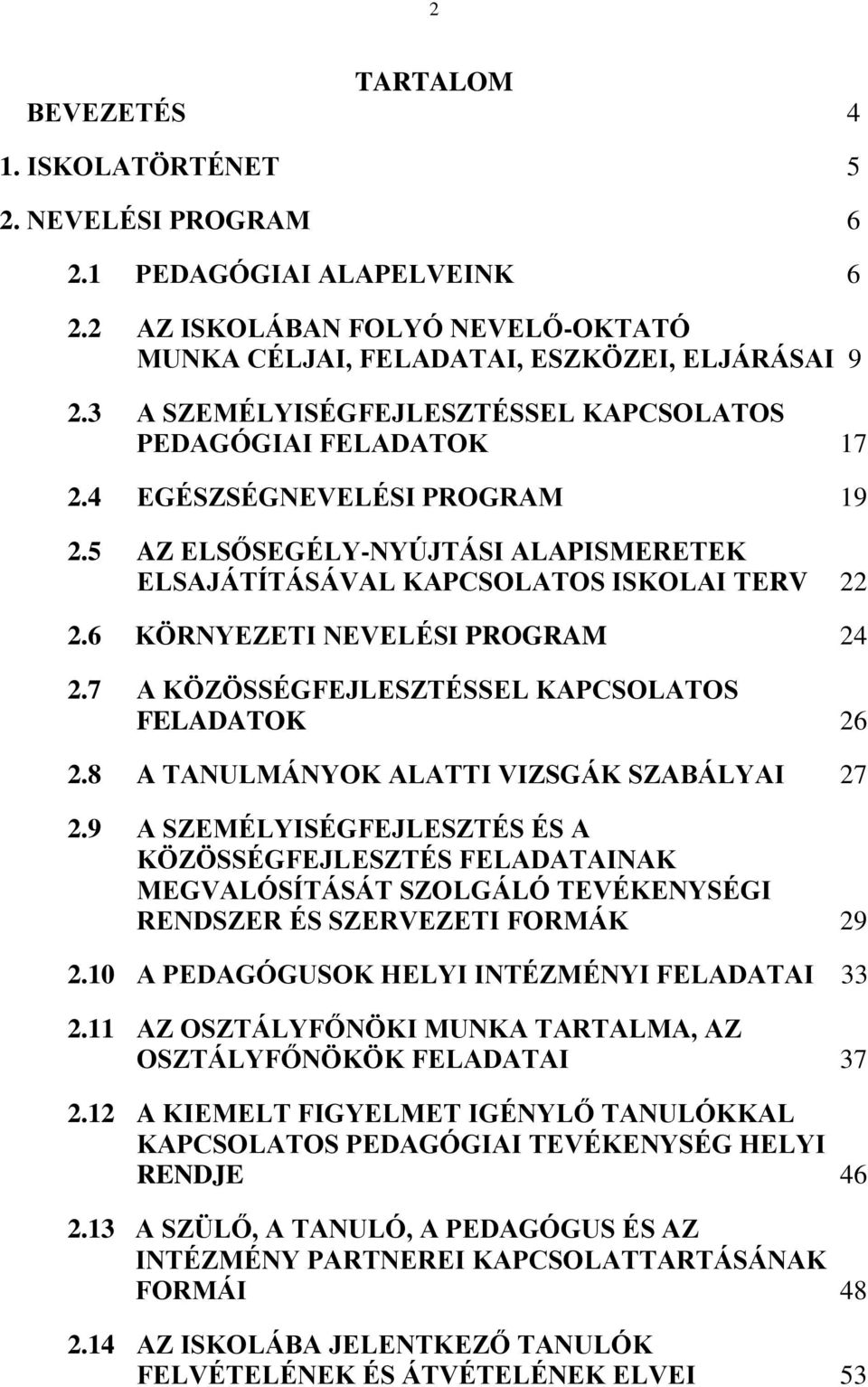 6 KÖRNYEZETI NEVELÉSI PROGRAM 24 2.7 A KÖZÖSSÉGFEJLESZTÉSSEL KAPCSOLATOS FELADATOK 26 2.8 A TANULMÁNYOK ALATTI VIZSGÁK SZABÁLYAI 27 2.