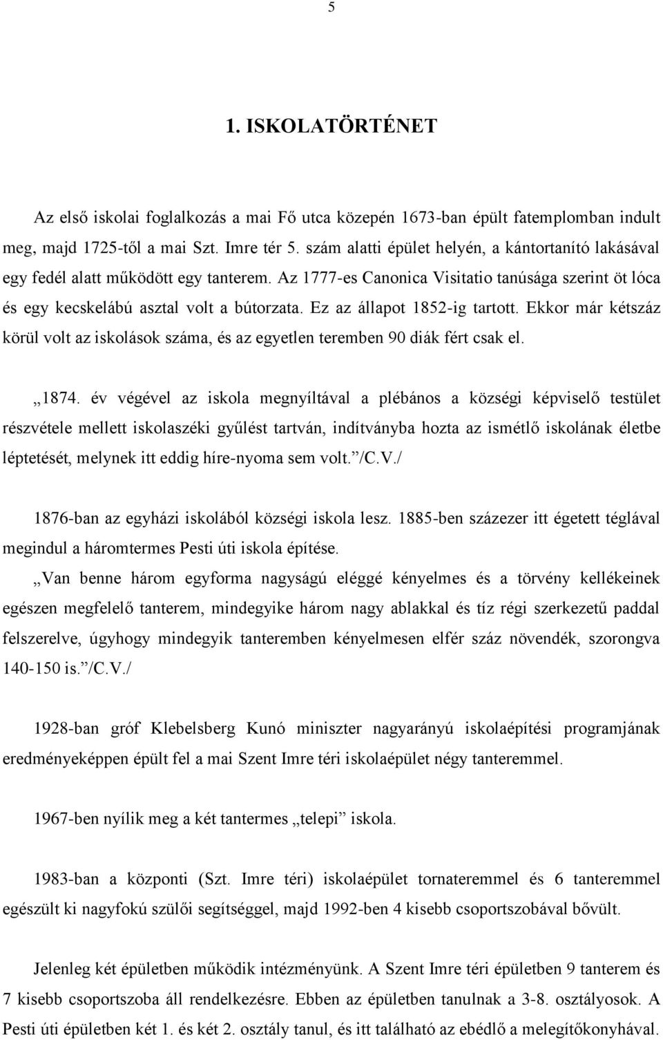 Ez az állapot 1852-ig tartott. Ekkor már kétszáz körül volt az iskolások száma, és az egyetlen teremben 90 diák fért csak el. 1874.