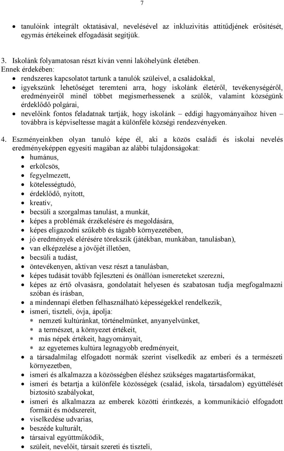 megismerhessenek a szülők, valamint községünk érdeklődő polgárai, nevelőink fontos feladatnak tartják, hogy iskolánk eddigi hagyományaihoz híven továbbra is képviseltesse magát a különféle községi